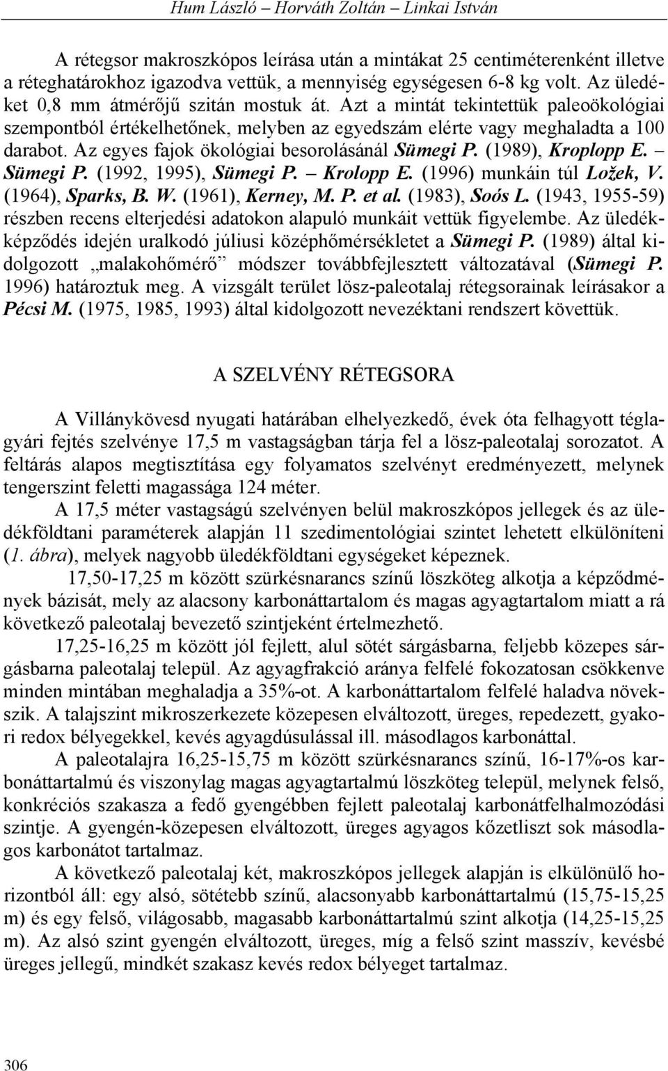 Az egyes fajok ökológiai besorolásánál Sümegi P. (1989), Kroplopp E. Sümegi P. (1992, 1995), Sümegi P. Krolopp E. (1996) munkáin túl Ložek, V. (1964), Sparks, B. W. (1961), Kerney, M. P. et al.