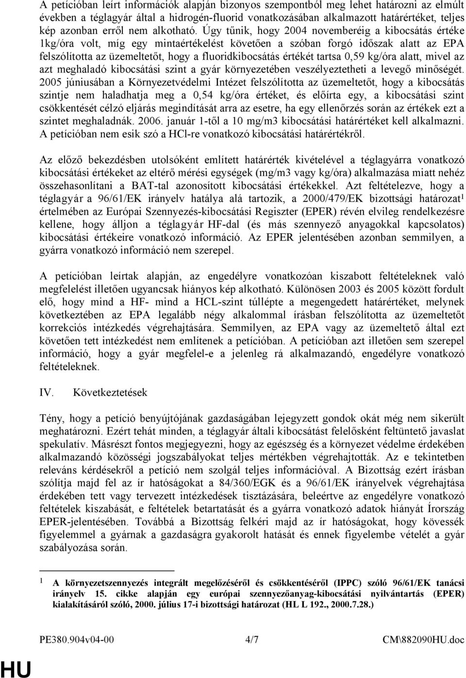 Úgy tűnik, hogy 2004 novemberéig a kibocsátás értéke 1kg/óra volt, míg egy mintaértékelést követően a szóban forgó időszak alatt az EPA felszólította az üzemeltetőt, hogy a fluoridkibocsátás értékét