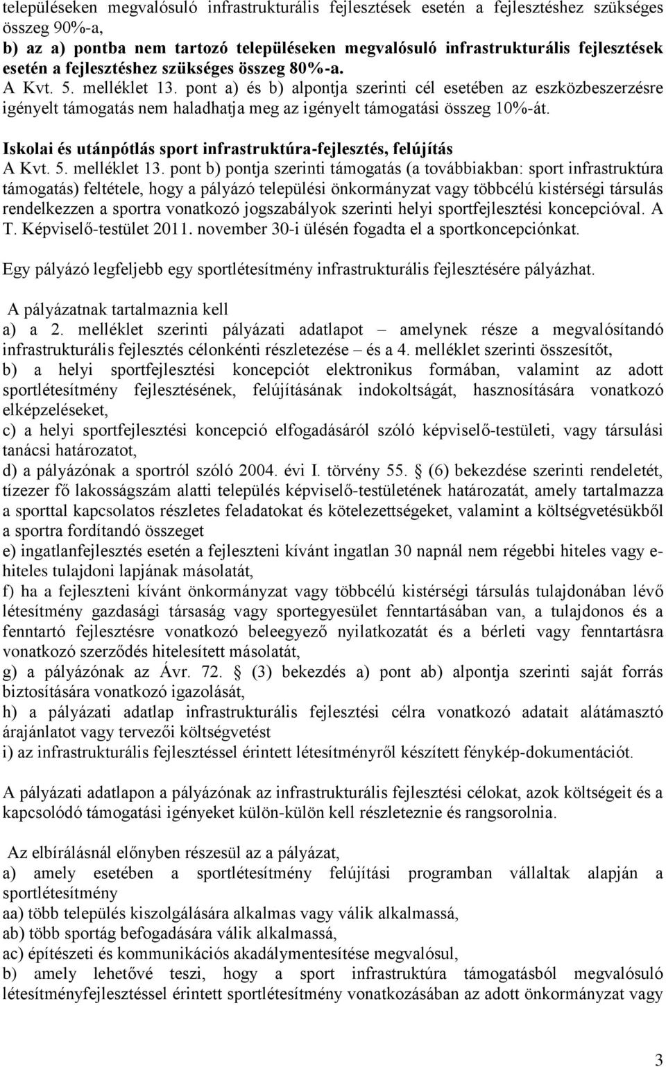 pont a) és b) alpontja szerinti cél esetében az eszközbeszerzésre igényelt támogatás nem haladhatja meg az igényelt támogatási összeg 10%-át.