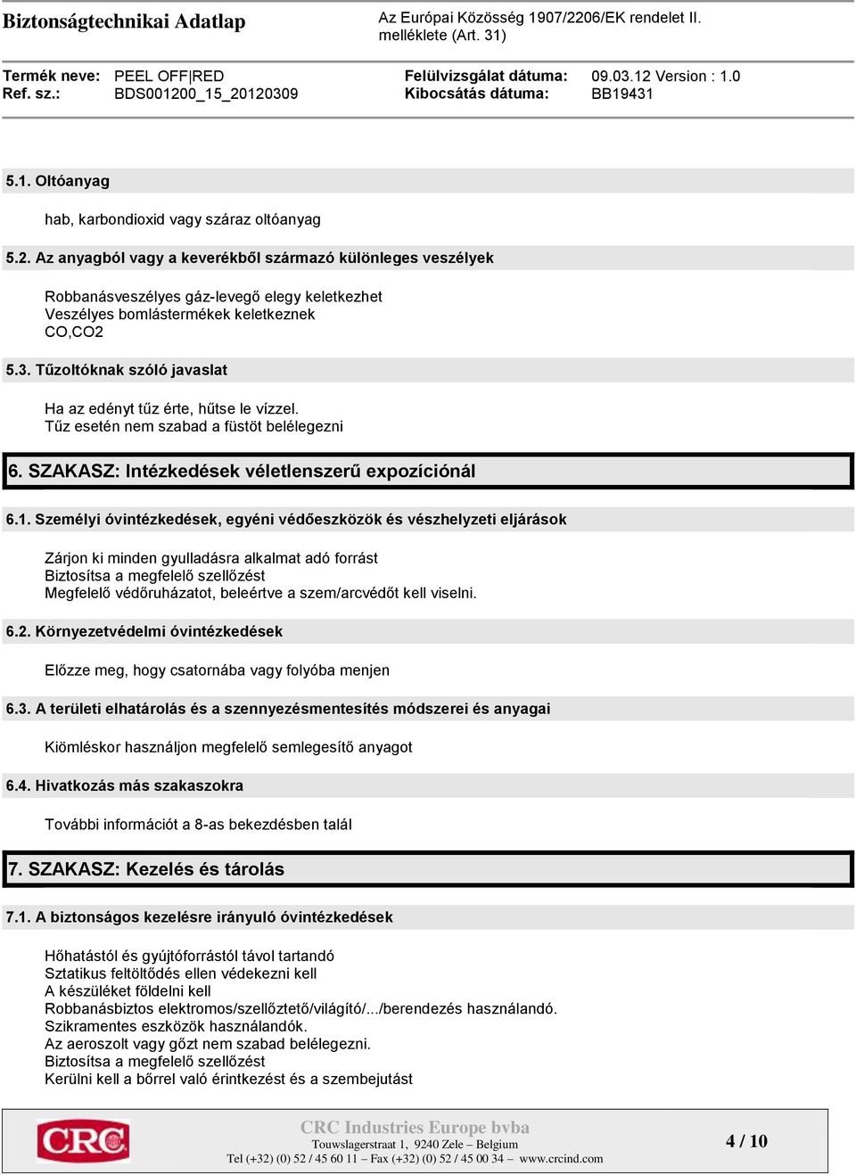 Tűzoltóknak szóló javaslat Ha az edényt tűz érte, hűtse le vízzel. Tűz esetén nem szabad a füstöt belélegezni 6. SZAKASZ: Intézkedések véletlenszerű expozíciónál 6.1.