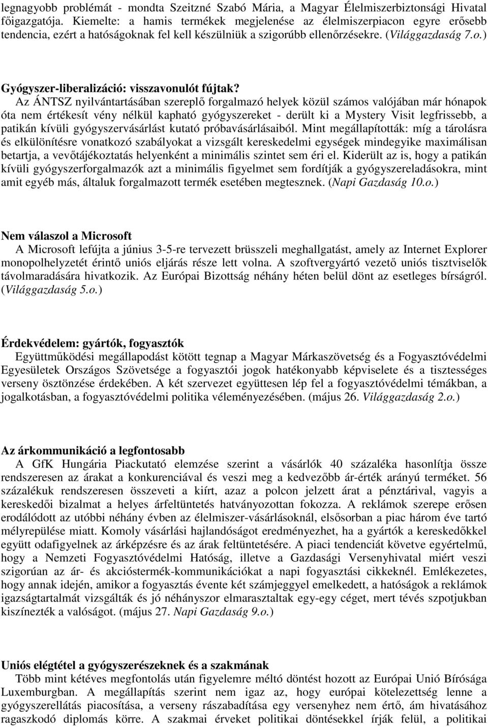 Az ÁNTSZ nyilvántartásában szereplı forgalmazó helyek közül számos valójában már hónapok óta nem értékesít vény nélkül kapható gyógyszereket - derült ki a Mystery Visit legfrissebb, a patikán kívüli