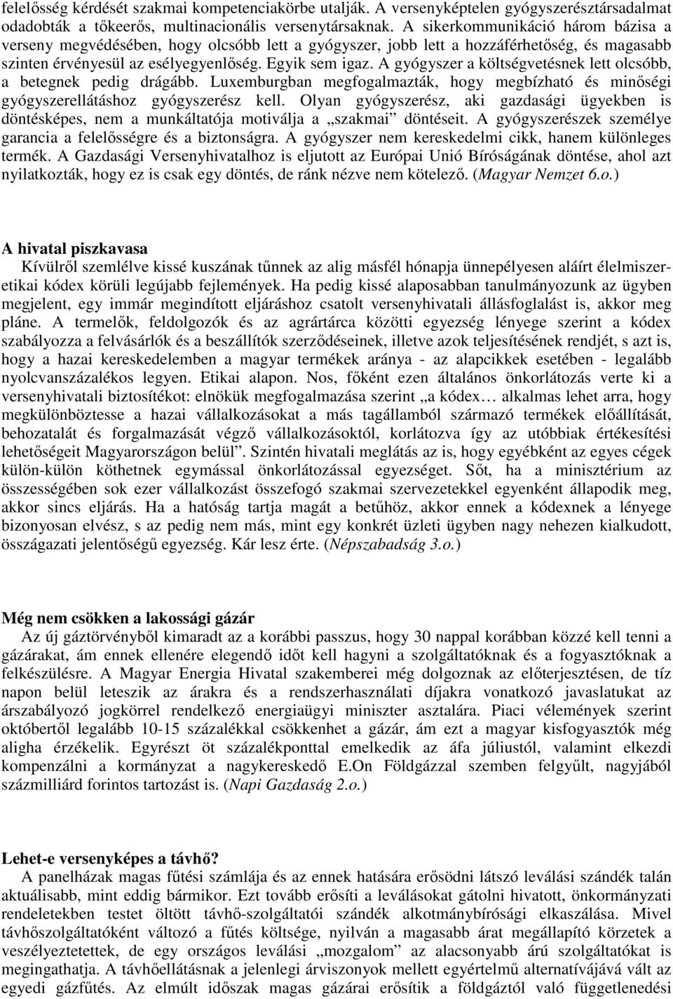 A gyógyszer a költségvetésnek lett olcsóbb, a betegnek pedig drágább. Luxemburgban megfogalmazták, hogy megbízható és minıségi gyógyszerellátáshoz gyógyszerész kell.