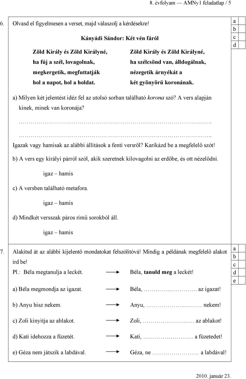 két gyönyörű koronánk. ) Milyn két jlntést iéz fl z utolsó sorn tlálhtó koron szó? A vrs lpján kink, mink vn koronáj?.. Igzk vgy hmisk z lái állítások fnti vrsről? Krikáz mgfllő szót!