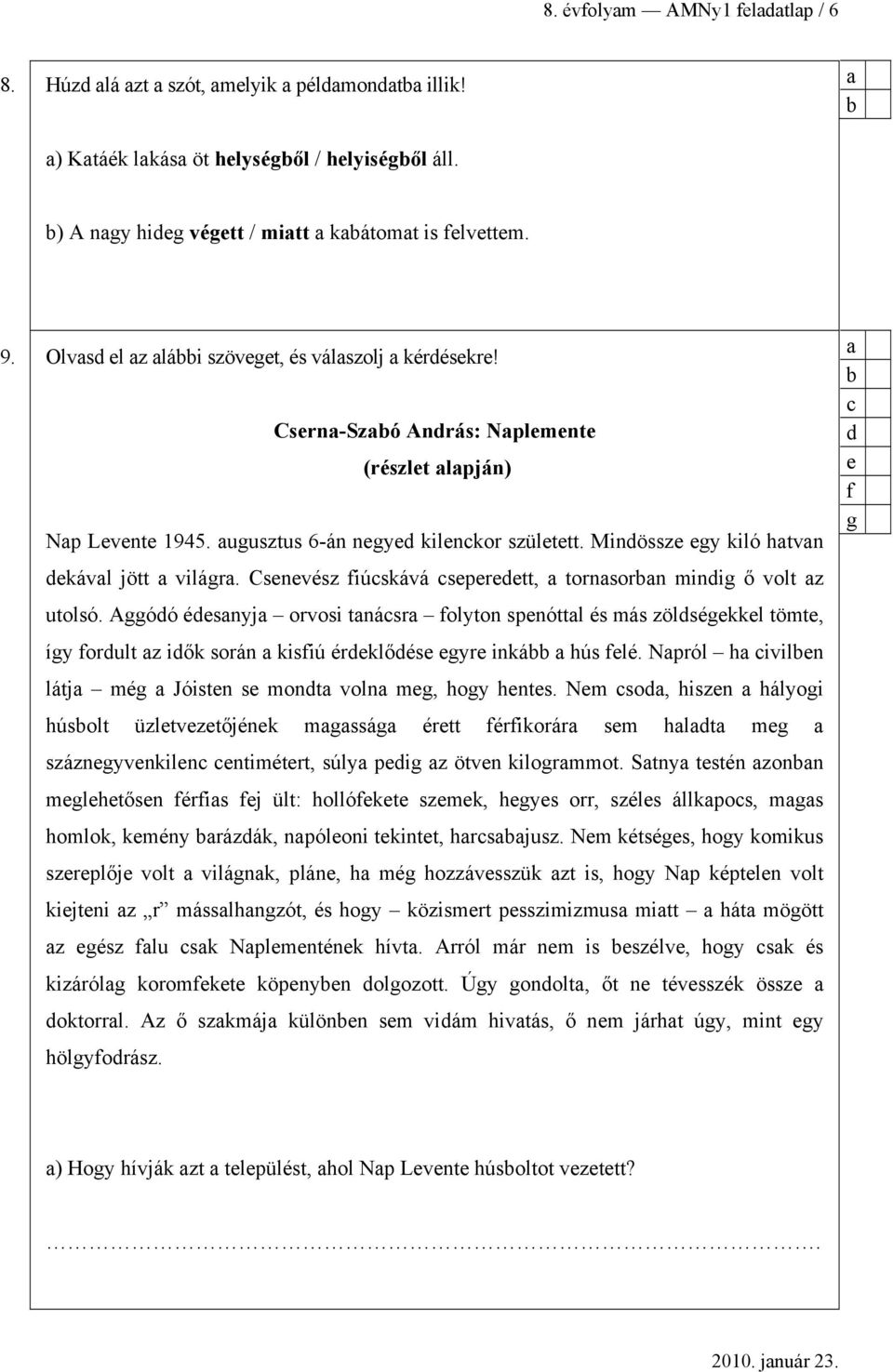 Aggóó ésnyj orvosi tnásr folyton spnóttl és más zölségkkl tömt, így forult z iők során kisfiú érklőés gyr inká hús flé. Npról h iviln látj még Jóistn s mont voln mg, hogy hnts.