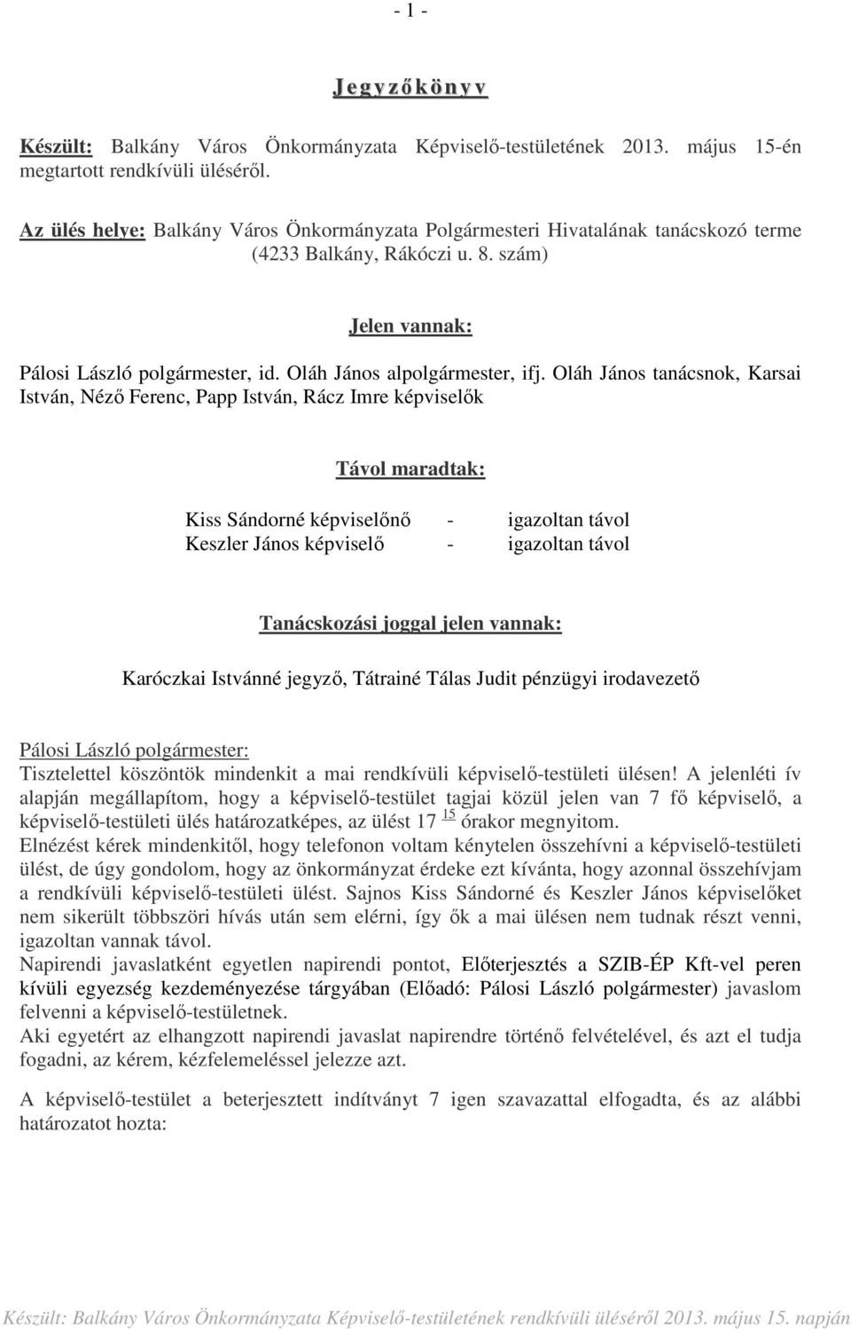 Oláh János tanácsnok, Karsai István, Néző Ferenc, Papp István, Rácz Imre képviselők Távol maradtak: Kiss Sándorné képviselőnő - igazoltan távol Keszler János képviselő - igazoltan távol Tanácskozási