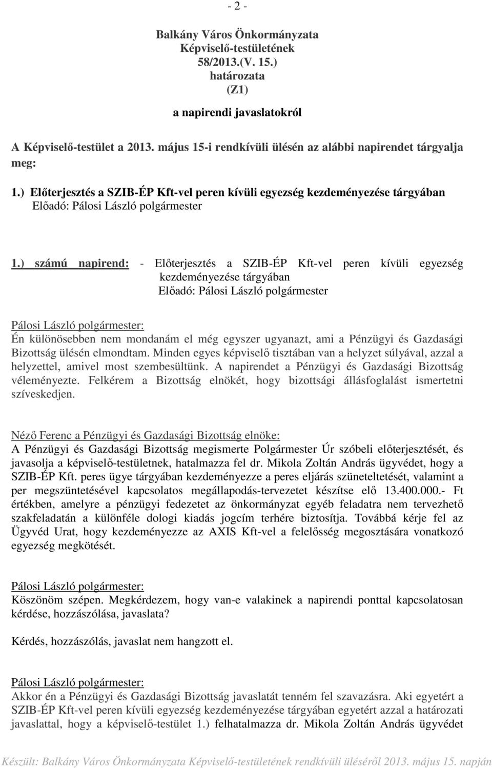 ) számú napirend: - Előterjesztés a SZIB-ÉP Kft-vel peren kívüli egyezség kezdeményezése tárgyában Én különösebben nem mondanám el még egyszer ugyanazt, ami a Pénzügyi és Gazdasági Bizottság ülésén