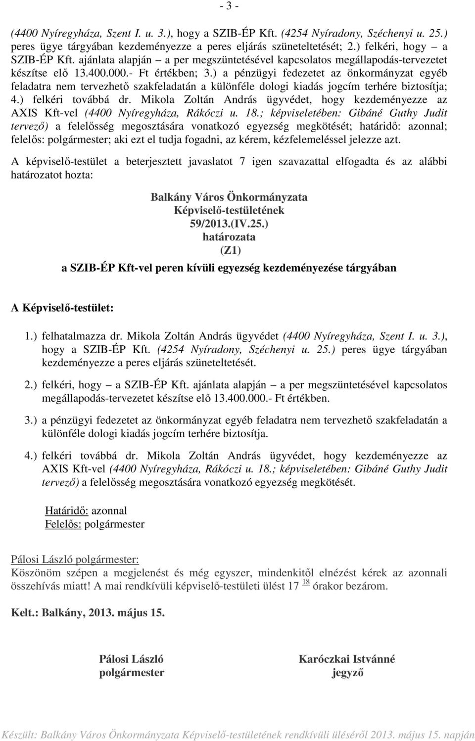 ) a pénzügyi fedezetet az önkormányzat egyéb feladatra nem tervezhető szakfeladatán a különféle dologi kiadás jogcím terhére biztosítja; 4.) felkéri továbbá dr.