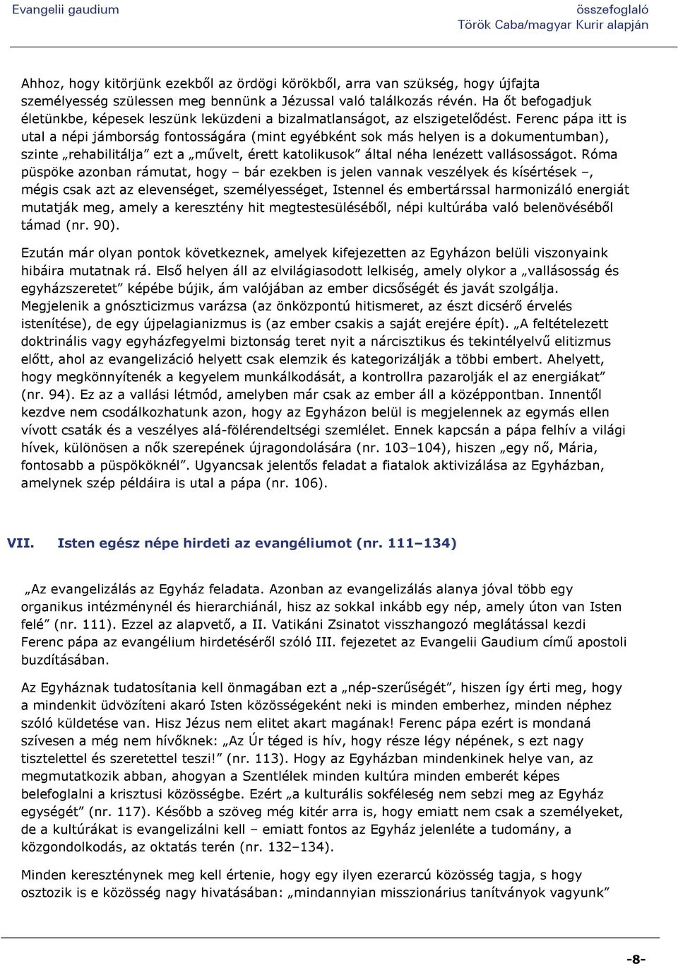 Ferenc pápa itt is utal a népi jámborság fontosságára (mint egyébként sok más helyen is a dokumentumban), szinte rehabilitálja ezt a művelt, érett katolikusok által néha lenézett vallásosságot.