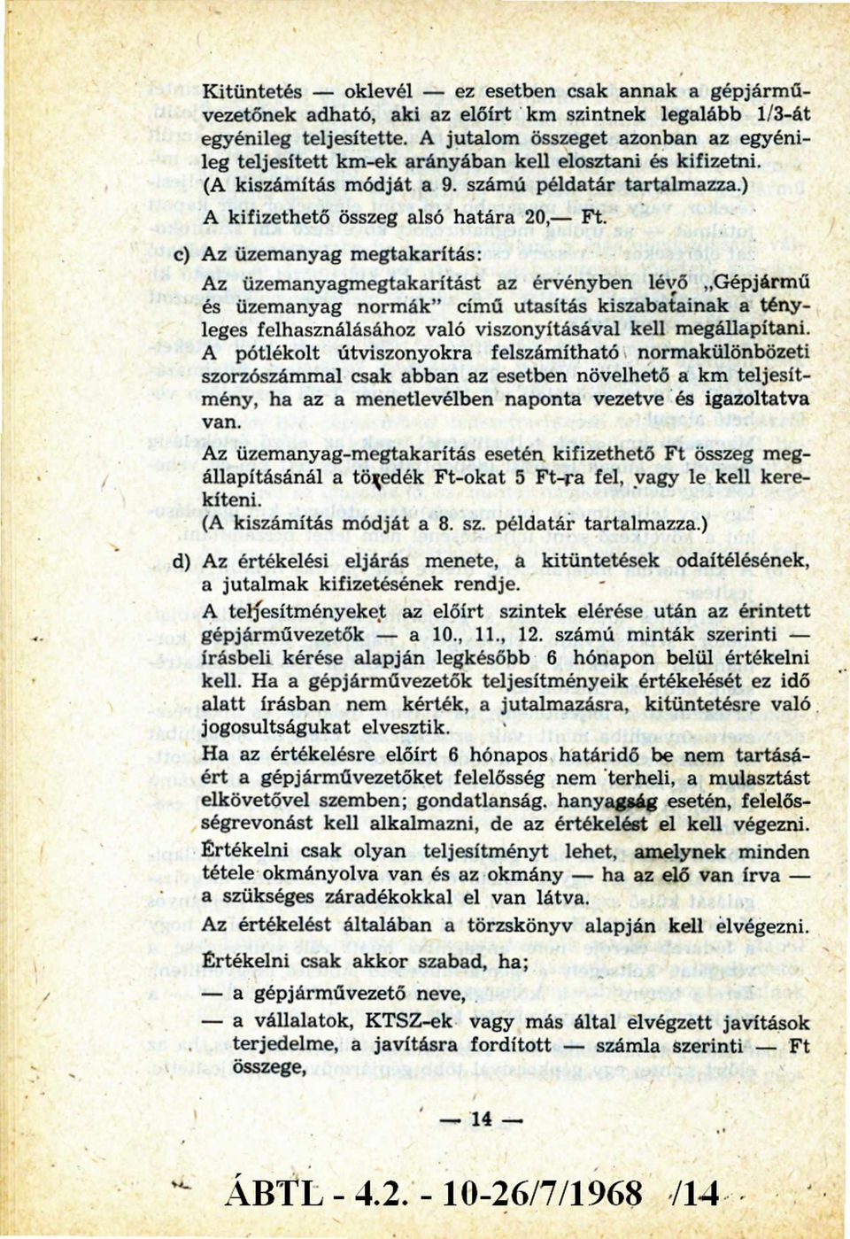 c) Az üzem anyag m egtakarítás: Az üzemanyagm egtakarítást az érvényben lévő Gépjármű és üzemanyag norm ák című utasítás kiszabatainak a tényleges felhasználásához való viszonyításával kell