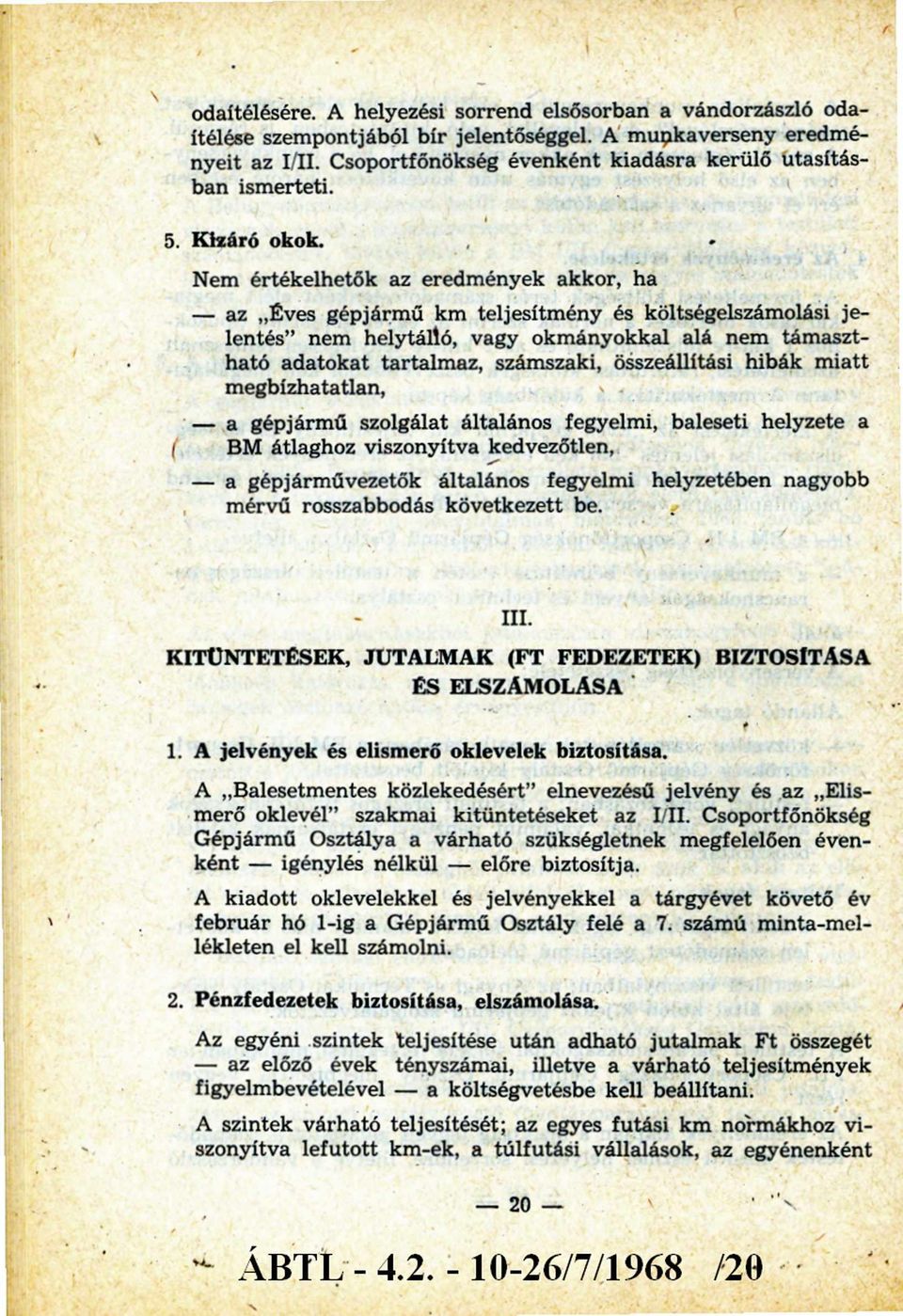 Nem értékelhetők az eredm ények akkor, ha - az Éves gépjárm ű km teljesítm ény és költségelszámolási jelentés nem helytálló, vagy okm ányokkal alá nem tám asztható adatokat tartalm az, számszaki,