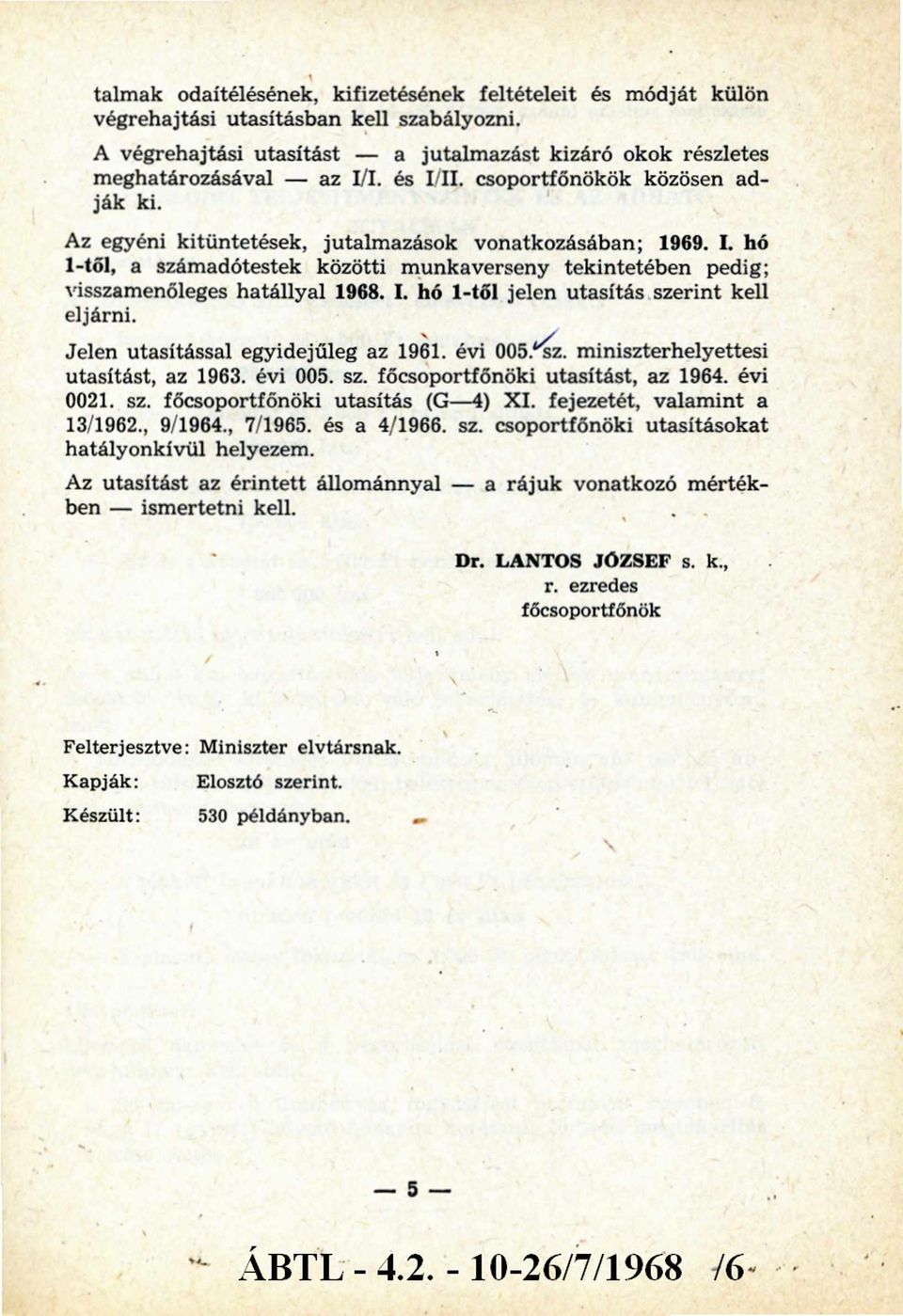 I. hó 1-től jelen utasítás szerint kell eljárni. Jelen utasítással egyidejűleg az 1961. évi 005. sz. miniszterhelyettesi utasítást, az 1963. évi 005. sz. főcsoportfőnöki utasítást, az 1964. évi 0021.