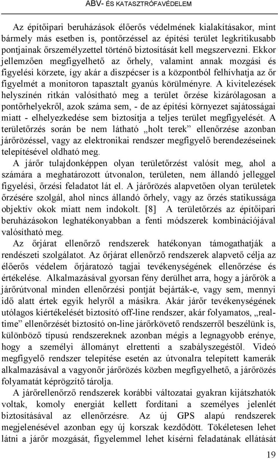 Ekkor jellemzıen megfigyelhetı az ırhely, valamint annak mozgási és figyelési körzete, így akár a diszpécser is a központból felhívhatja az ır figyelmét a monitoron tapasztalt gyanús körülményre.