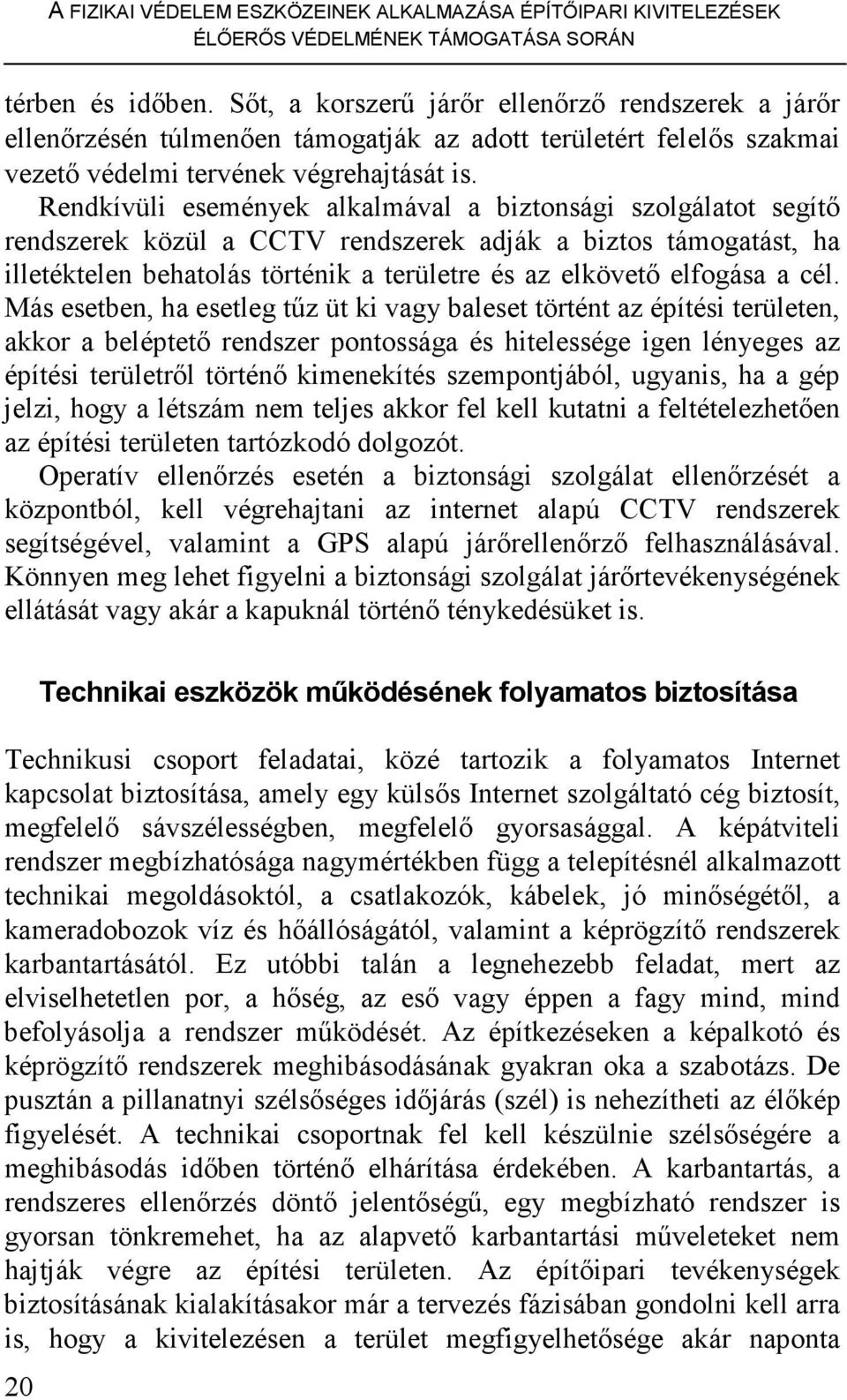 Rendkívüli események alkalmával a biztonsági szolgálatot segítı rendszerek közül a CCTV rendszerek adják a biztos támogatást, ha illetéktelen behatolás történik a területre és az elkövetı elfogása a