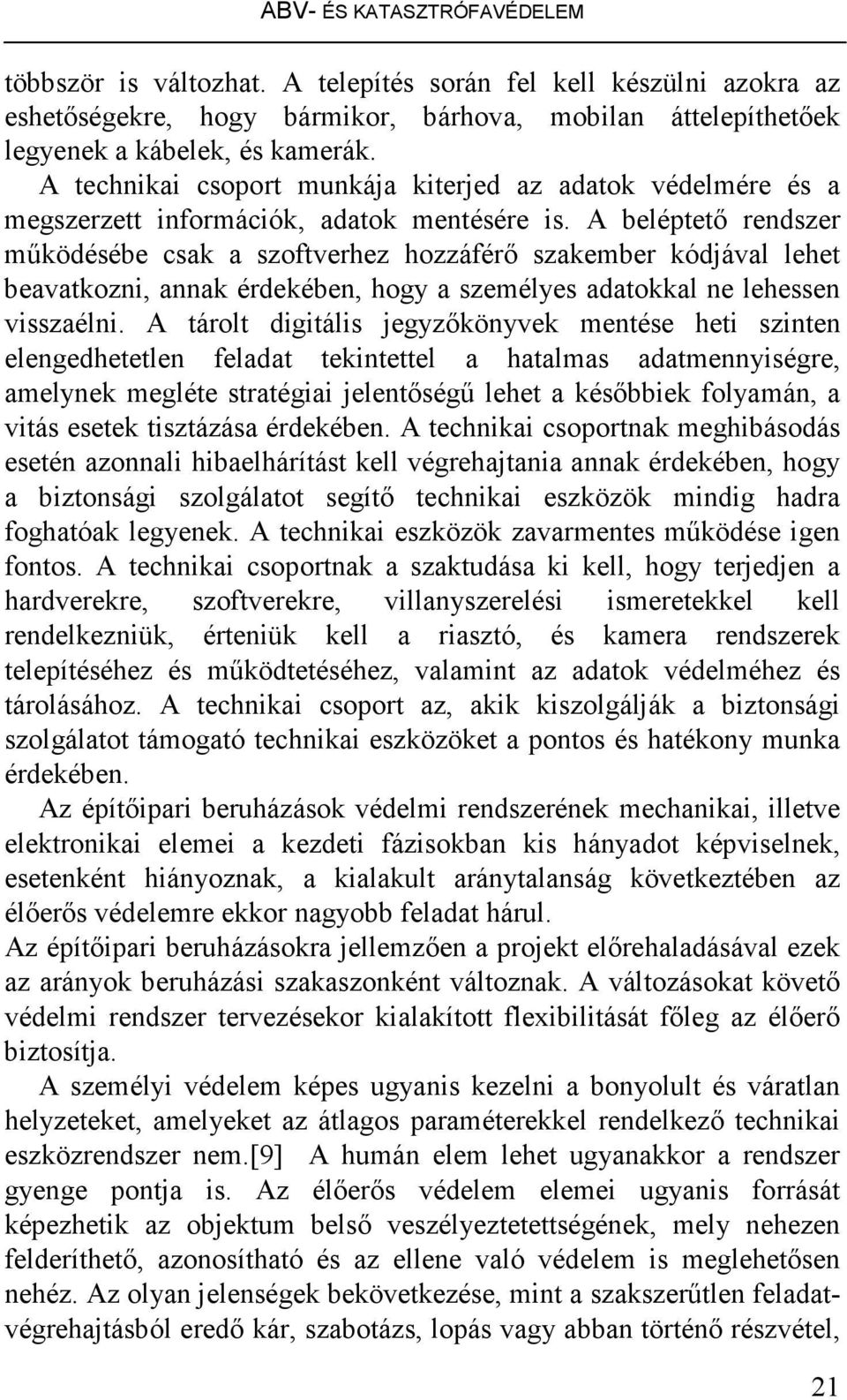 A beléptetı rendszer mőködésébe csak a szoftverhez hozzáférı szakember kódjával lehet beavatkozni, annak érdekében, hogy a személyes adatokkal ne lehessen visszaélni.