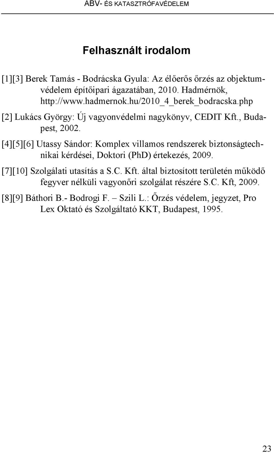 [4][5][6] Utassy Sándor: Komplex villamos rendszerek biztonságtechnikai kérdései, Doktori (PhD) értekezés, 2009. [7][10] Szolgálati utasítás a S.C. Kft.