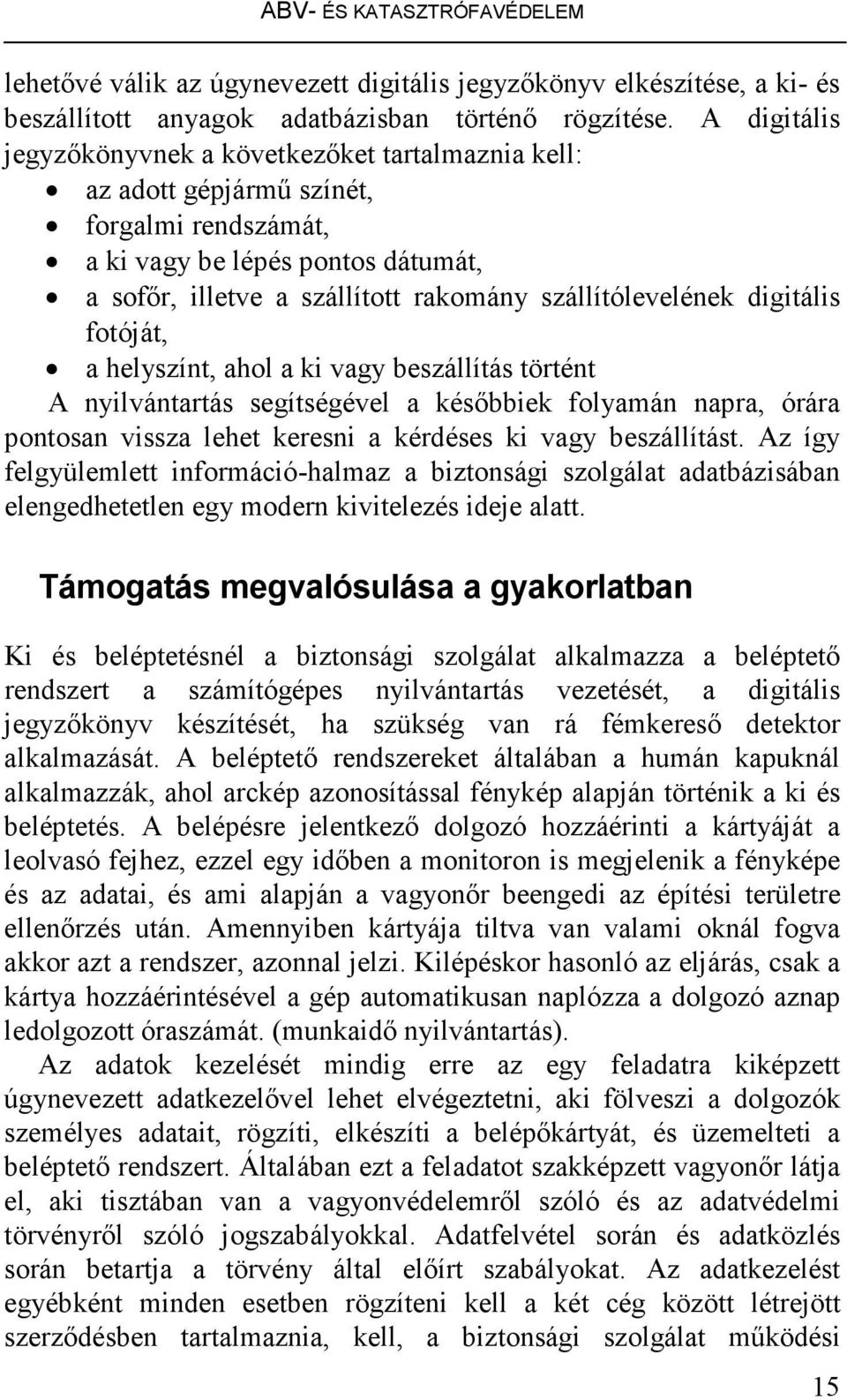 digitális fotóját, a helyszínt, ahol a ki vagy beszállítás történt A nyilvántartás segítségével a késıbbiek folyamán napra, órára pontosan vissza lehet keresni a kérdéses ki vagy beszállítást.