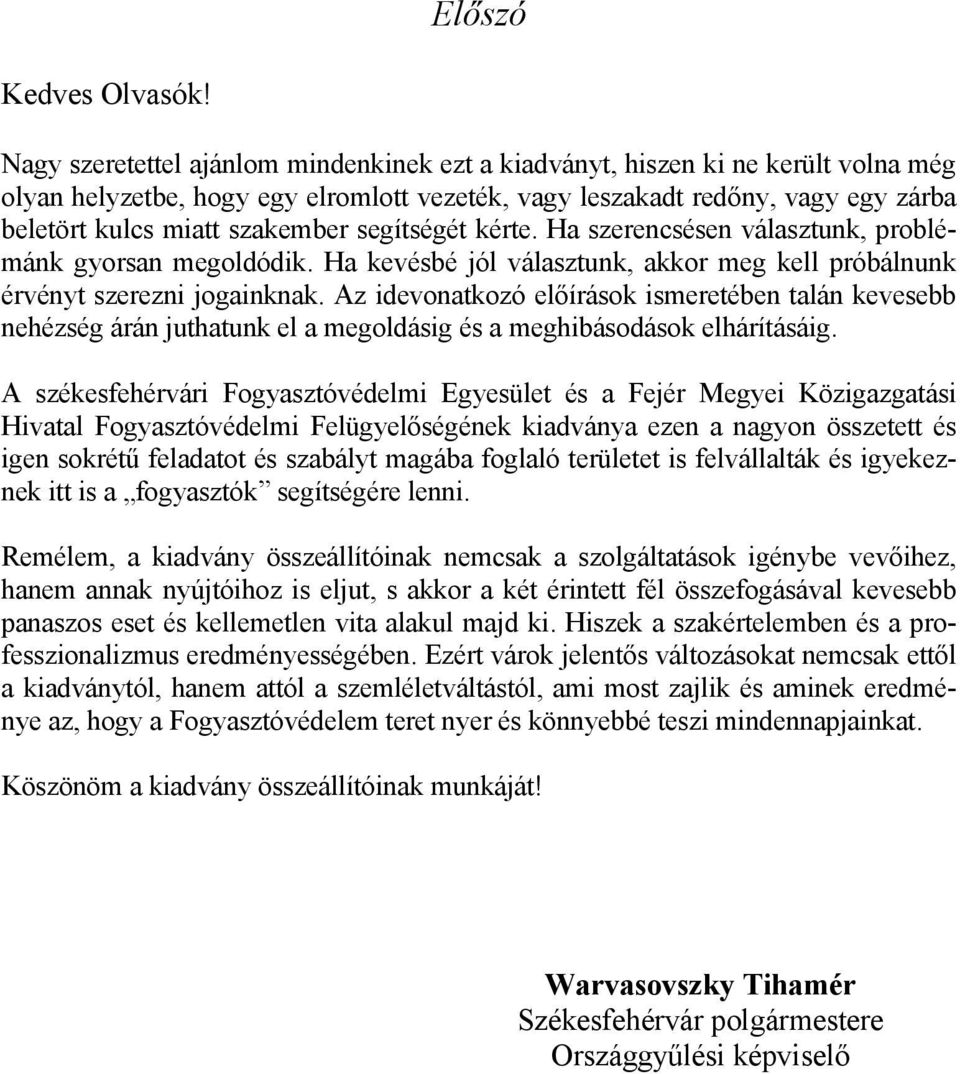 segítségét kérte. Ha szerencsésen választunk, problémánk gyorsan megoldódik. Ha kevésbé jól választunk, akkor meg kell próbálnunk érvényt szerezni jogainknak.