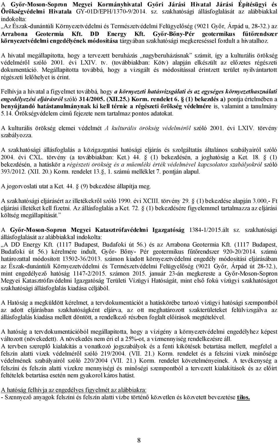 Győr-Bőny-Pér geotermikus fűtőrendszer környezetvédelmi engedélyének módosítása tárgyában szakhatósági megkereséssel fordult a hivatalhoz.