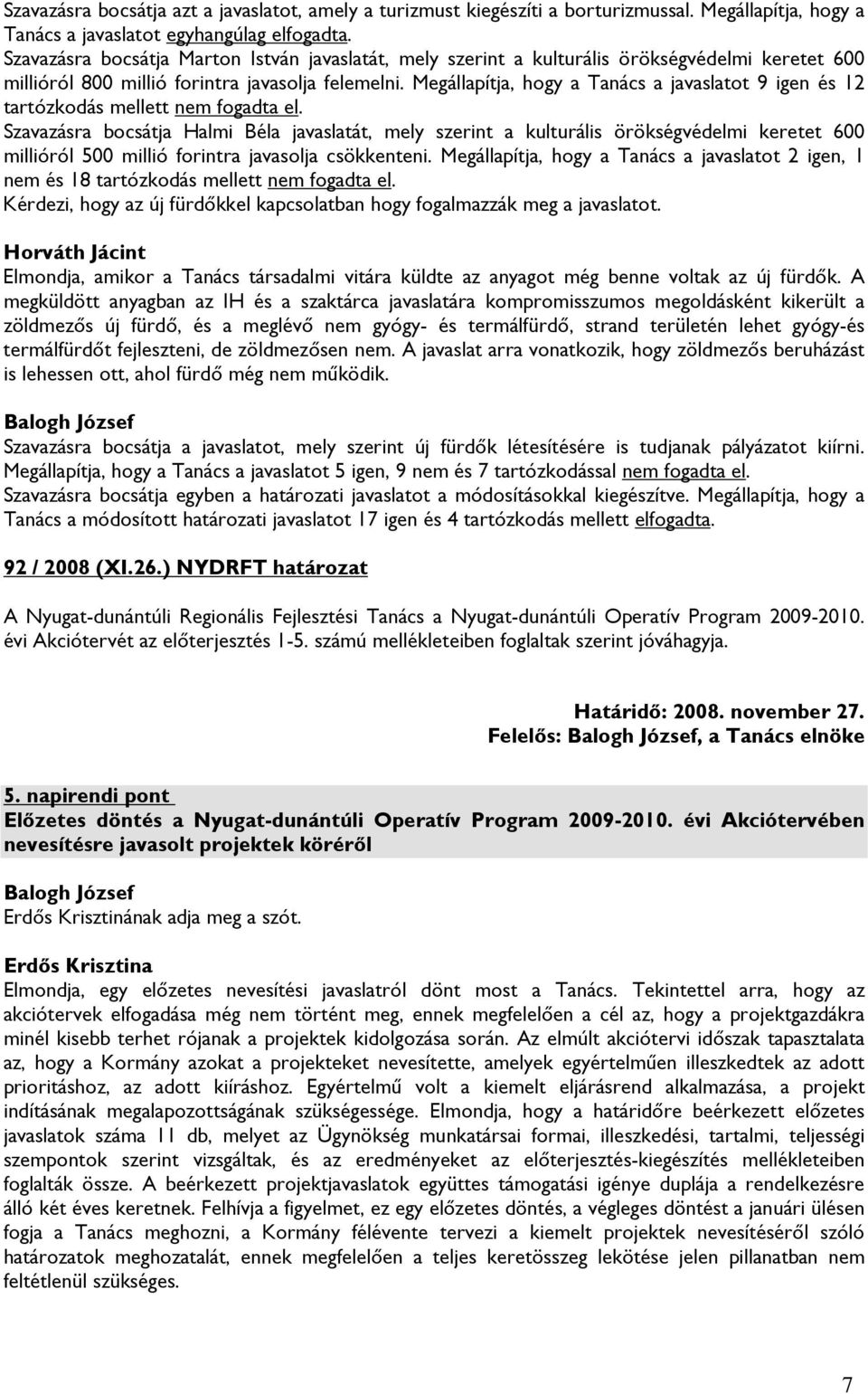Megállapítja, hogy a Tanács a javaslatot 9 igen és 12 tartózkodás mellett nem fogadta el.