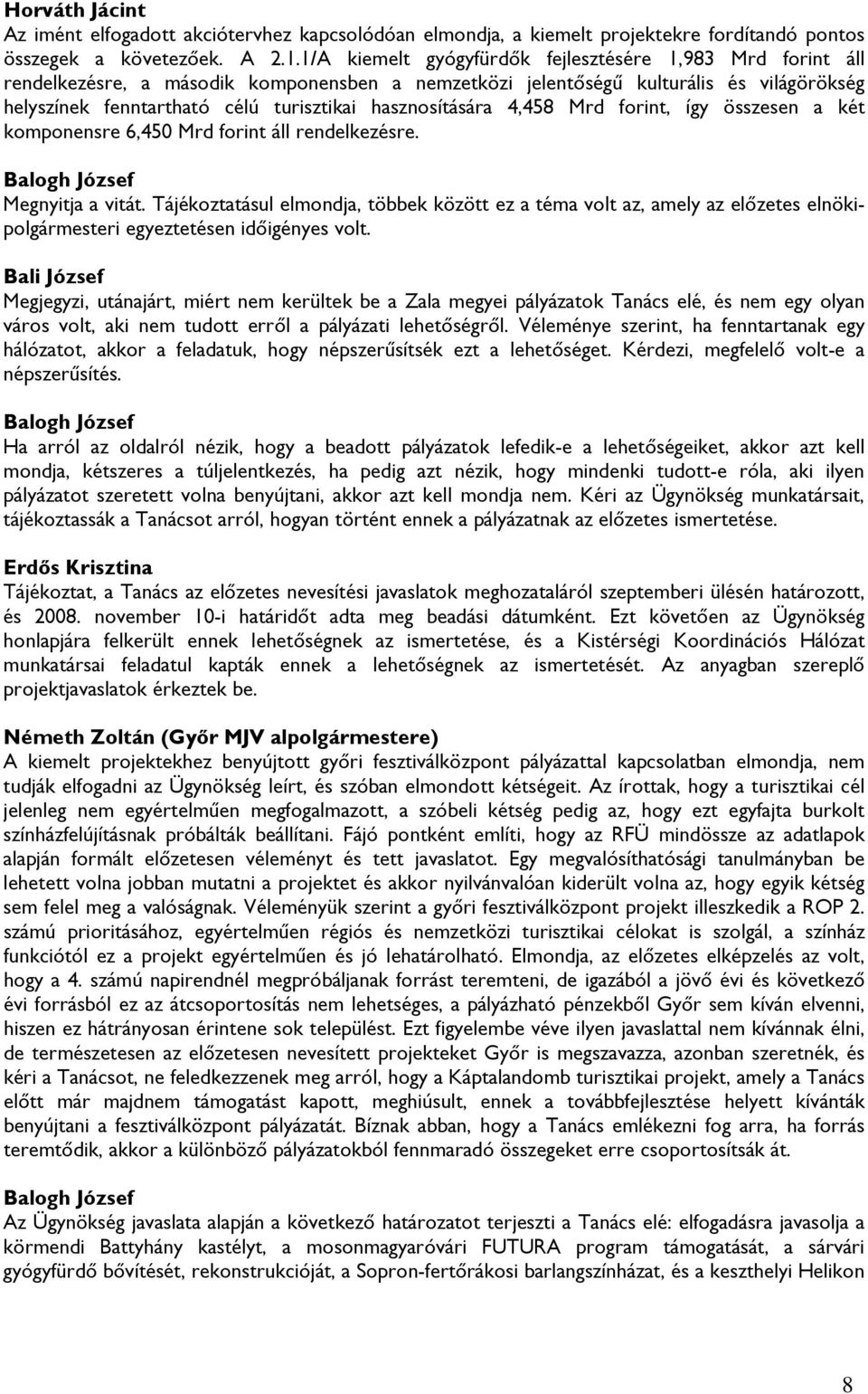 hasznosítására 4,458 Mrd forint, így összesen a két komponensre 6,450 Mrd forint áll rendelkezésre. Megnyitja a vitát.