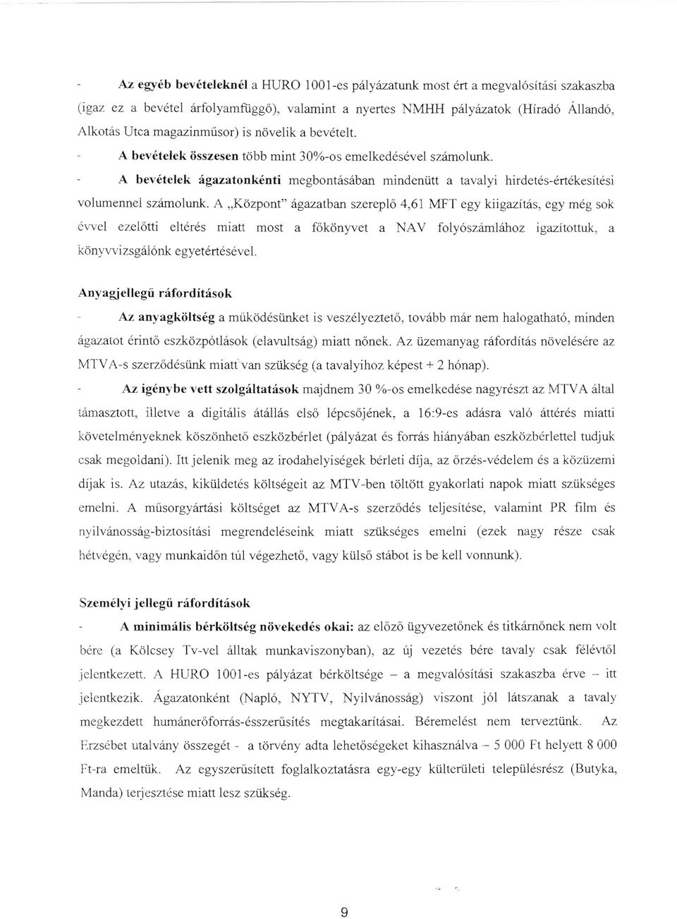 A "Közpnt" ágazatban szereplő 4,61 MFT egy kiigazítás, egy még sk évvel ezelőtti eltérés miatt mst a főkönyvet a NAV flyószámiáhz i gazítttuk, a könyvvizsgálónk egyetértésével.