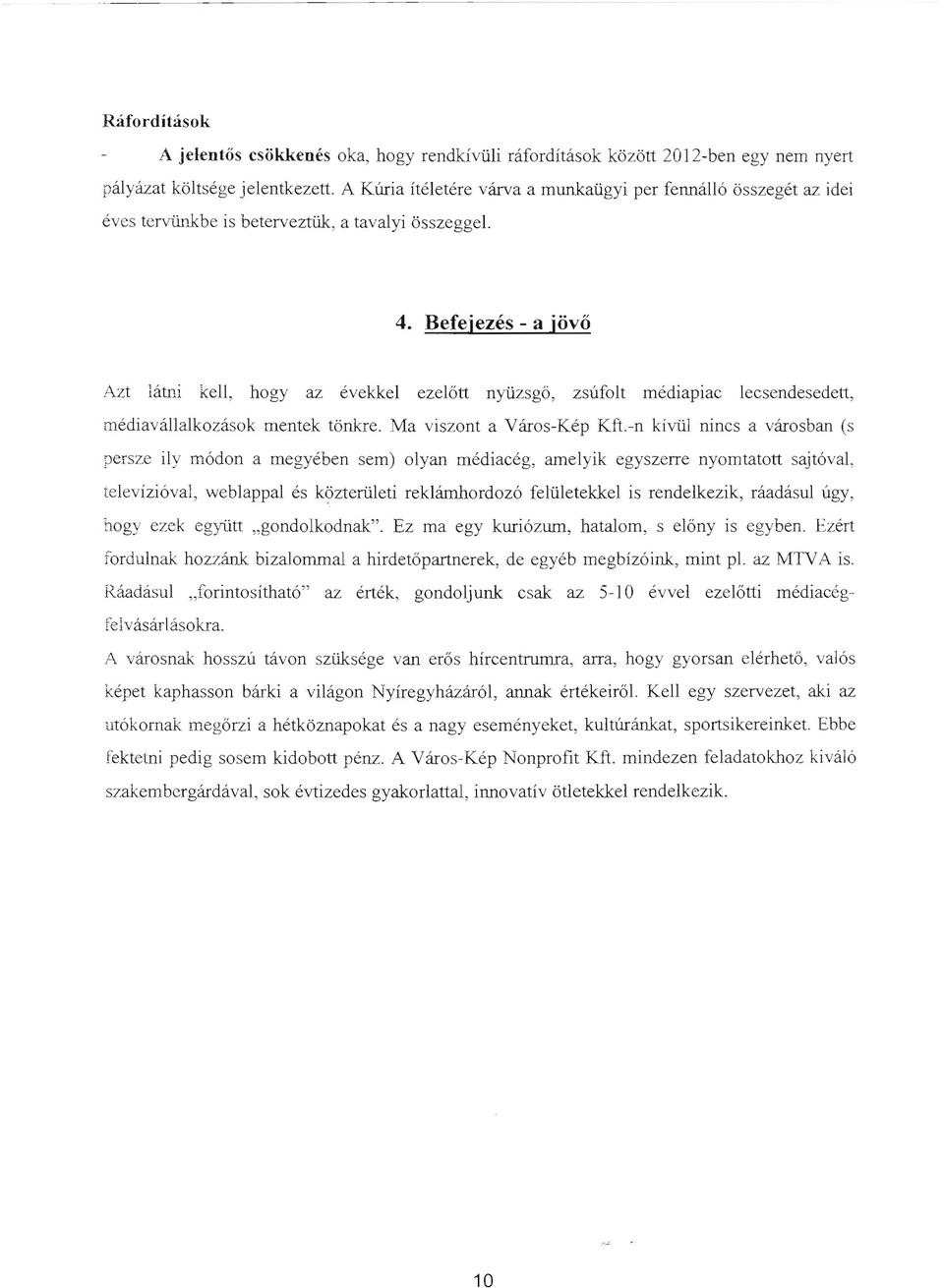 Befejezés - a jövő Azt látni kell, hgy az évekkel ezelőtt nyüzsgő, zsúflt médiapiac lecsendesedett, médiavállalkzásk mentek tönkre. Ma visznt a Várs-Kép Kft.