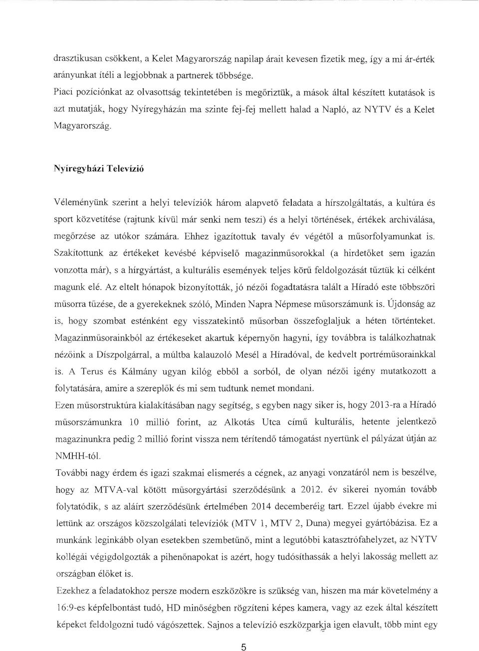 Nyíregyházi Televízió V éleményünk szerint a helyi televíziók hárm alapvető feladata a hírszlgáltatás, a kultúra és sprt közvetítése (rajtunk kívül már senki nem teszi) és a helyi történések, értékek