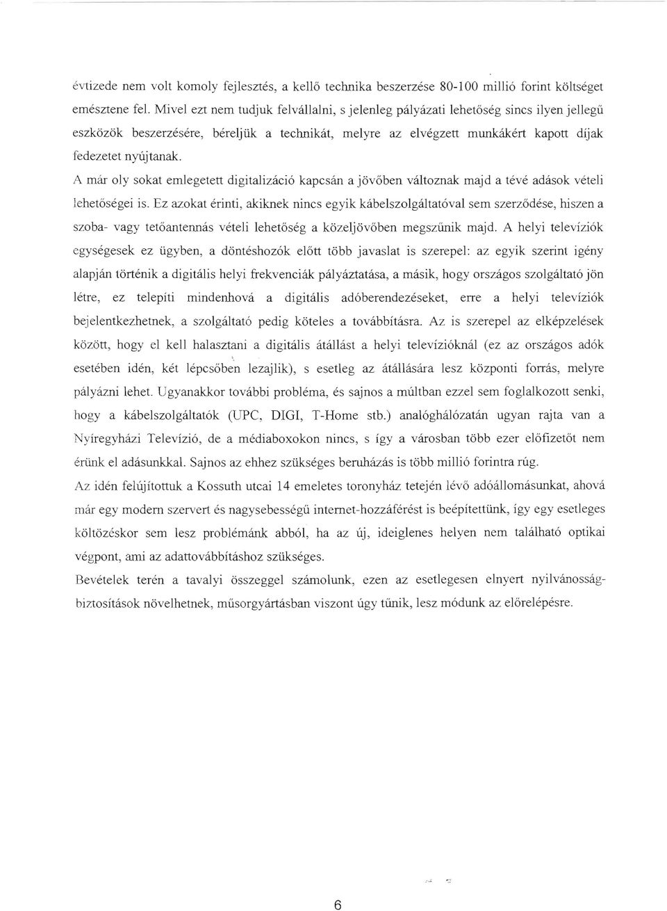 A már ly skat emlegetett digitalizáció kapcsán a jövőben váltznak majd a tévé adásk vételi lehetőségei is.