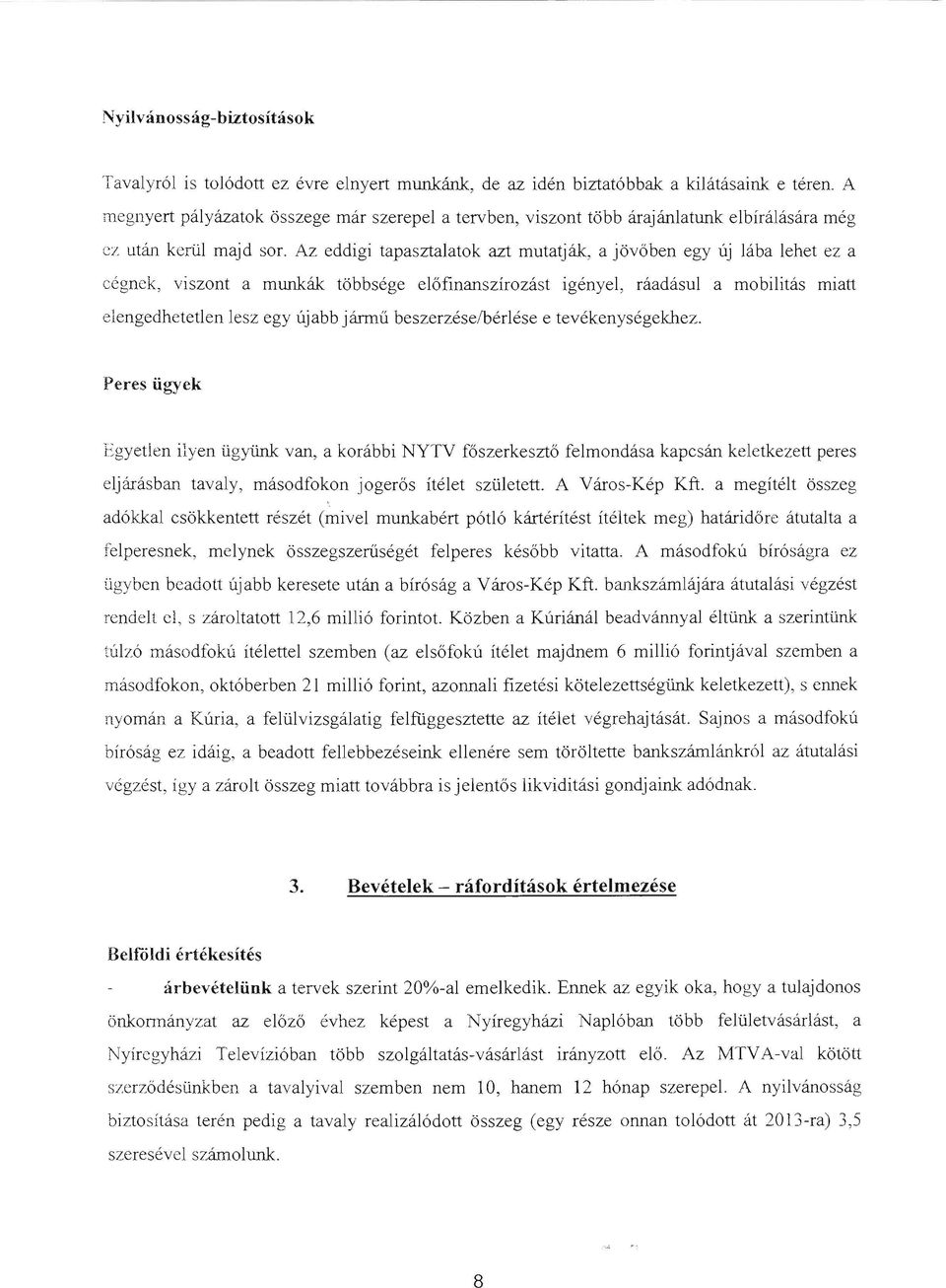 visznt a munkák többsége előfinanszírzást igényel, ráadásul a mbilitás miatt elengedhetetlen lesz egy új abb jármű beszerzéselbérlése e tevékenységekhez.