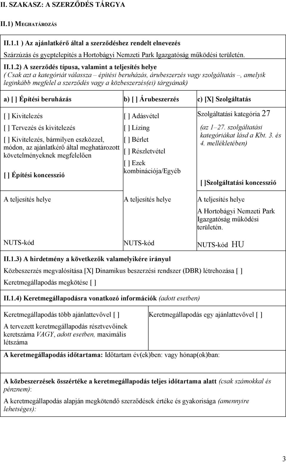 közbeszerzés(ei) tárgyának) a) [ ] Építési beruházás b) [ ] Árubeszerzés c) [X] Szolgáltatás [ ] Kivitelezés [ ] Tervezés és kivitelezés [ ] Kivitelezés, bármilyen eszközzel, módon, az ajánlatkérő