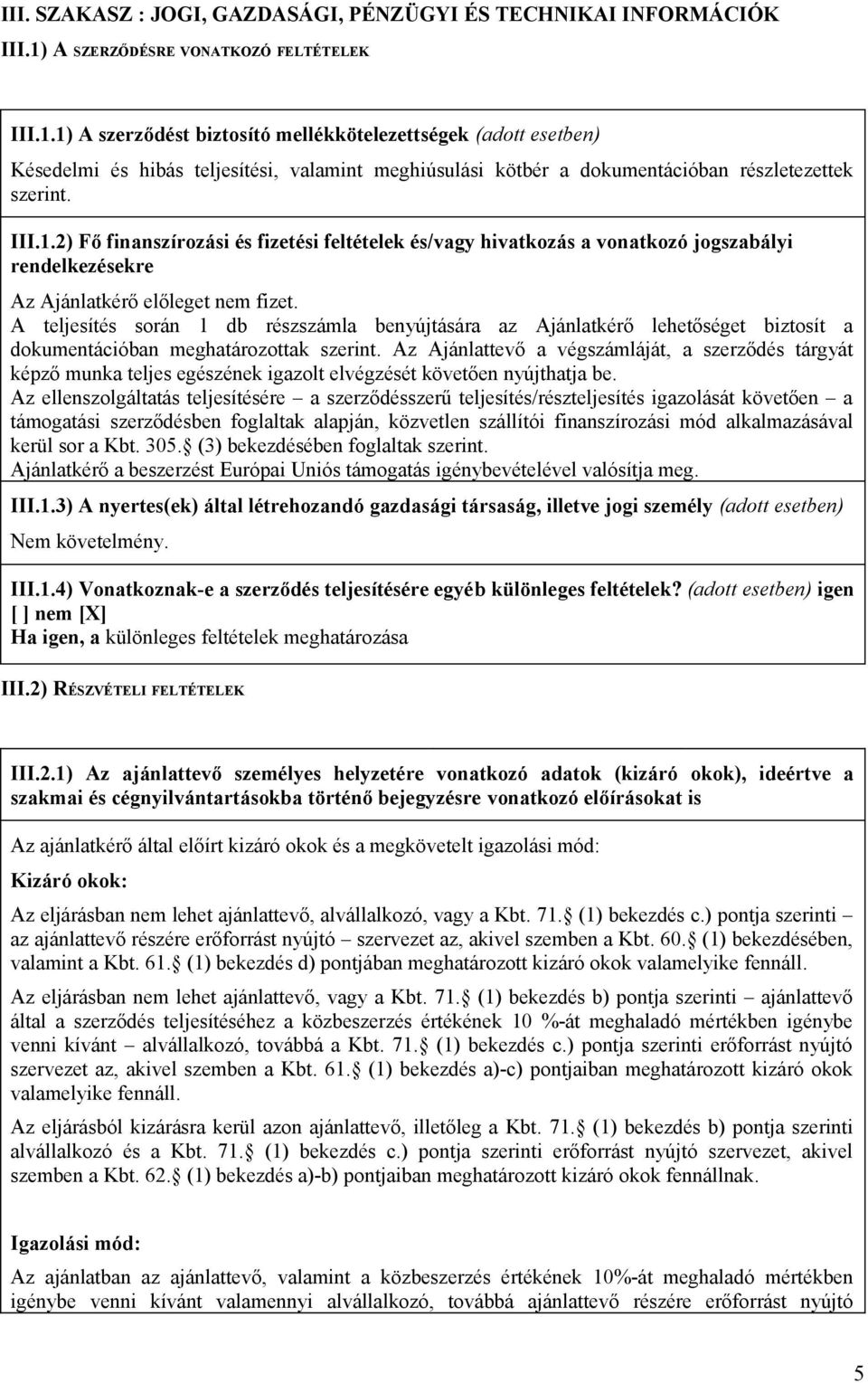 1) A szerződést biztosító mellékkötelezettségek (adott esetben) Késedelmi és hibás teljesítési, valamint meghiúsulási kötbér a dokumentációban részletezettek szerint. III.1.2) Fő finanszírozási és fizetési feltételek és/vagy hivatkozás a vonatkozó jogszabályi rendelkezésekre Az Ajánlatkérő előleget nem fizet.