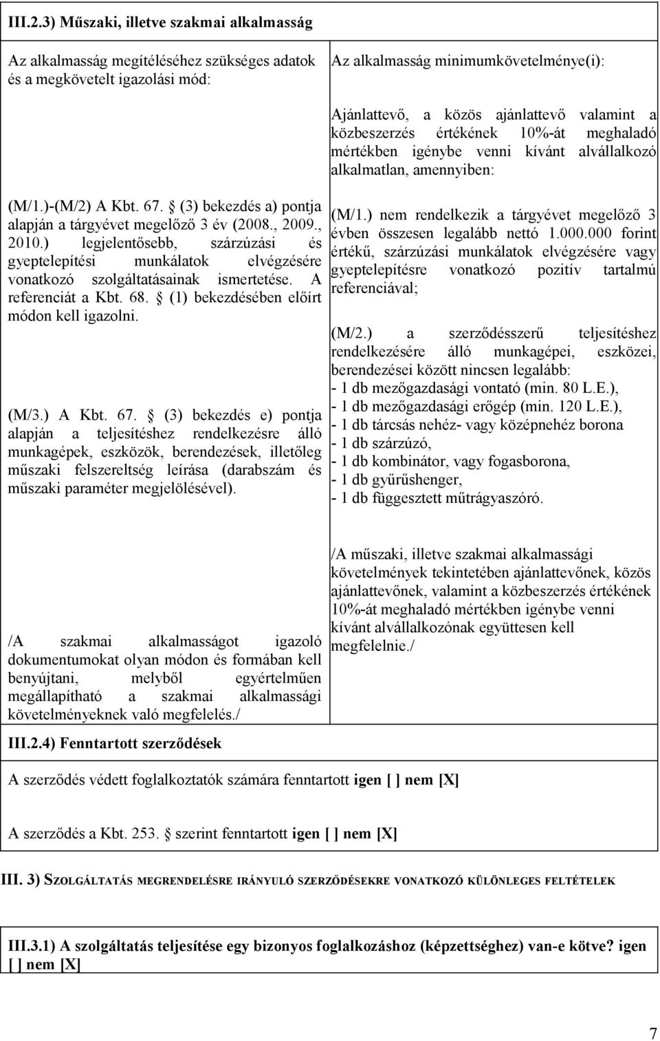 A referenciát a Kbt. 68. (1) bekezdésében előírt módon kell igazolni. (M/3.) A Kbt. 67.