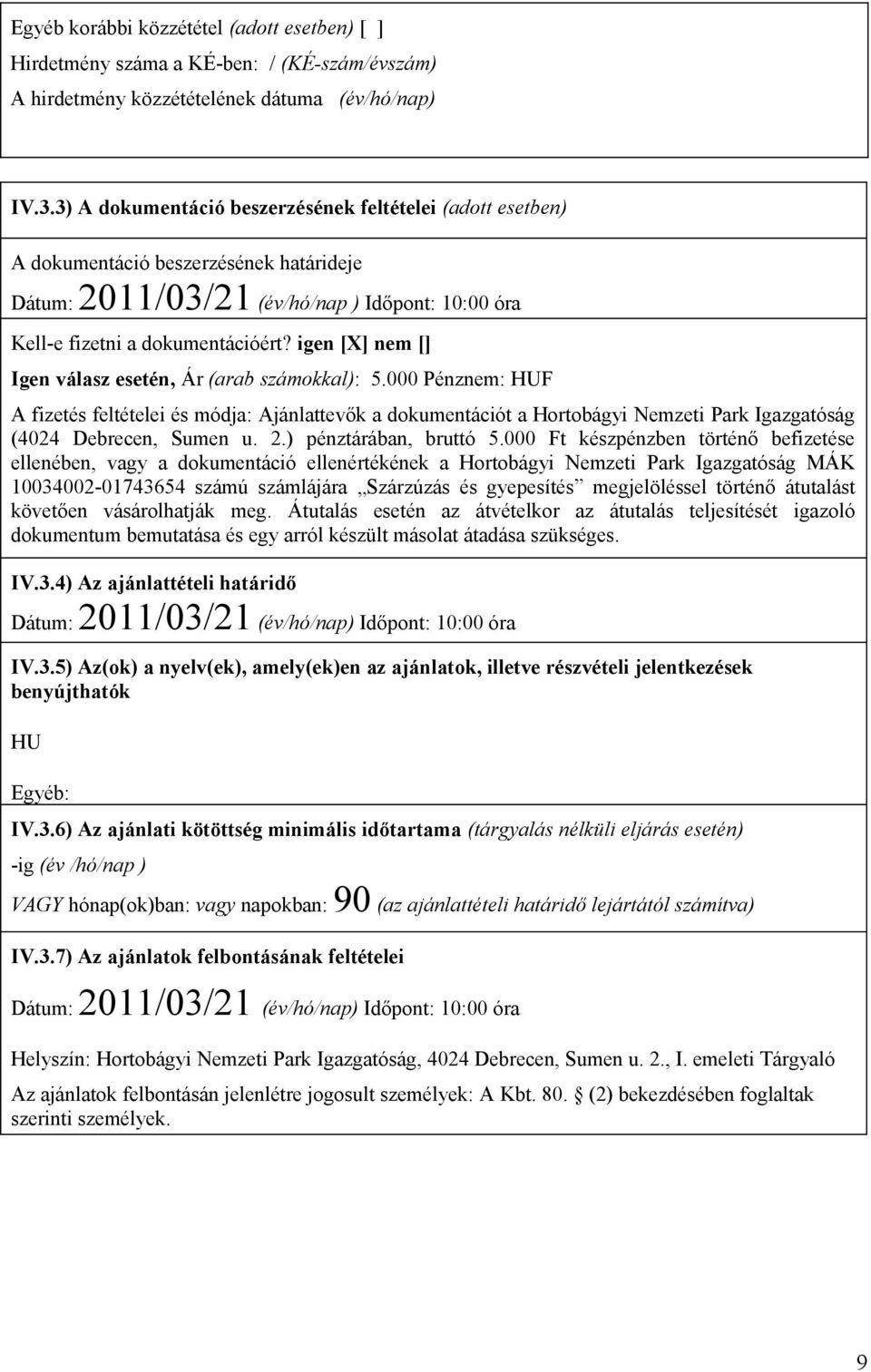 igen [X] nem [] Igen válasz esetén, Ár (arab számokkal): 5.000 Pénznem: HUF A fizetés feltételei és módja: Ajánlattevők a dokumentációt a Hortobágyi Nemzeti Park Igazgatóság (4024 Debrecen, Sumen u.