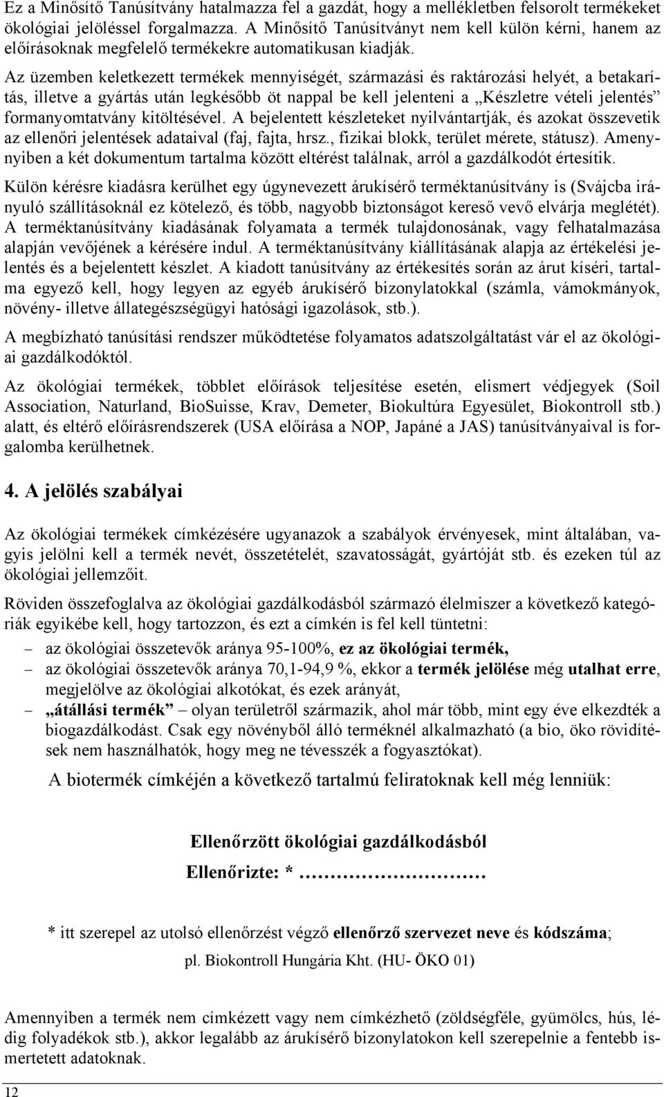 Az üzemben keletkezett termékek mennyiségét, származási és raktározási helyét, a betakarítás, illetve a gyártás után legkésőbb öt nappal be kell jelenteni a Készletre vételi jelentés formanyomtatvány