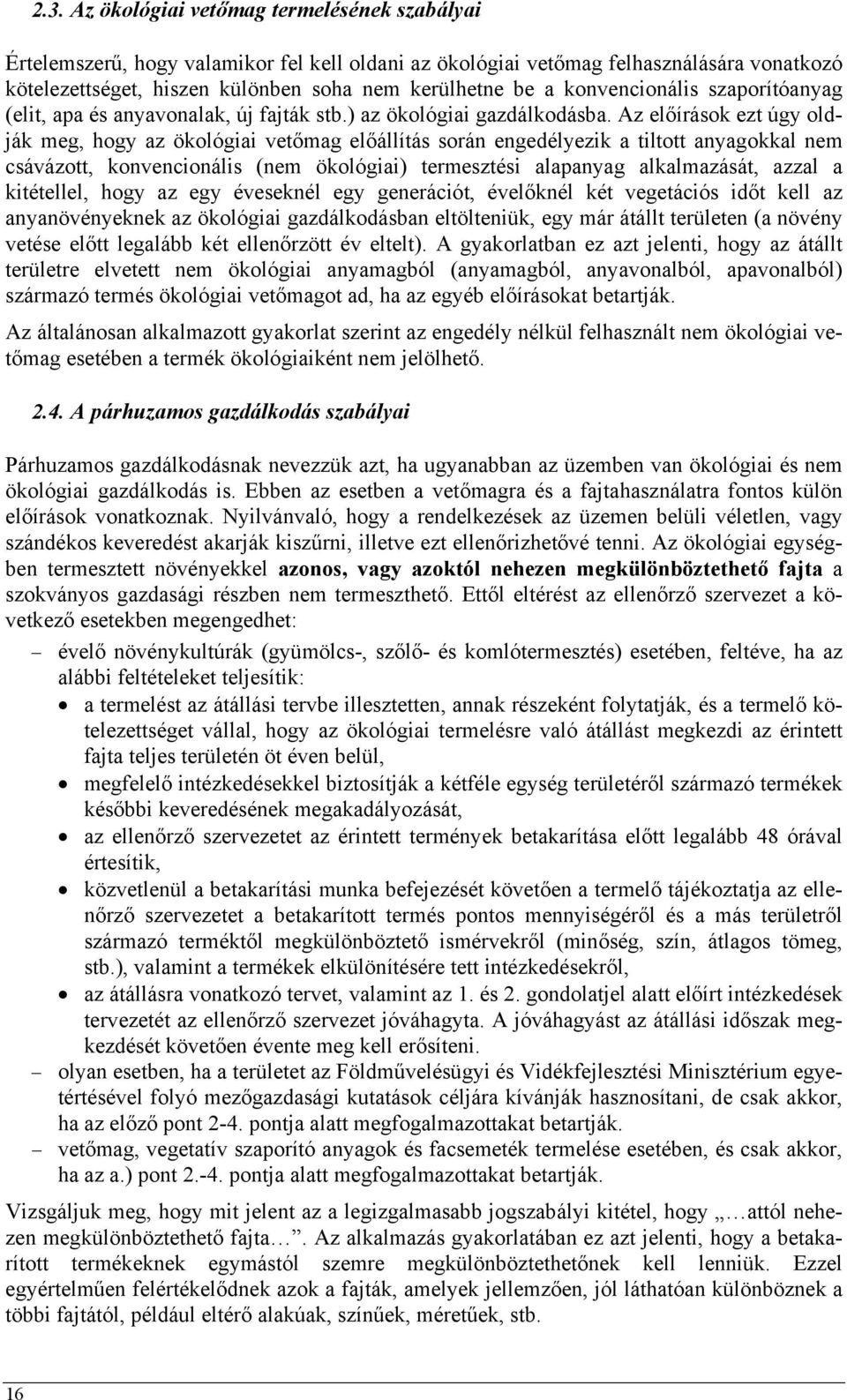 Az előírások ezt úgy oldják meg, hogy az ökológiai vetőmag előállítás során engedélyezik a tiltott anyagokkal nem csávázott, konvencionális (nem ökológiai) termesztési alapanyag alkalmazását, azzal a