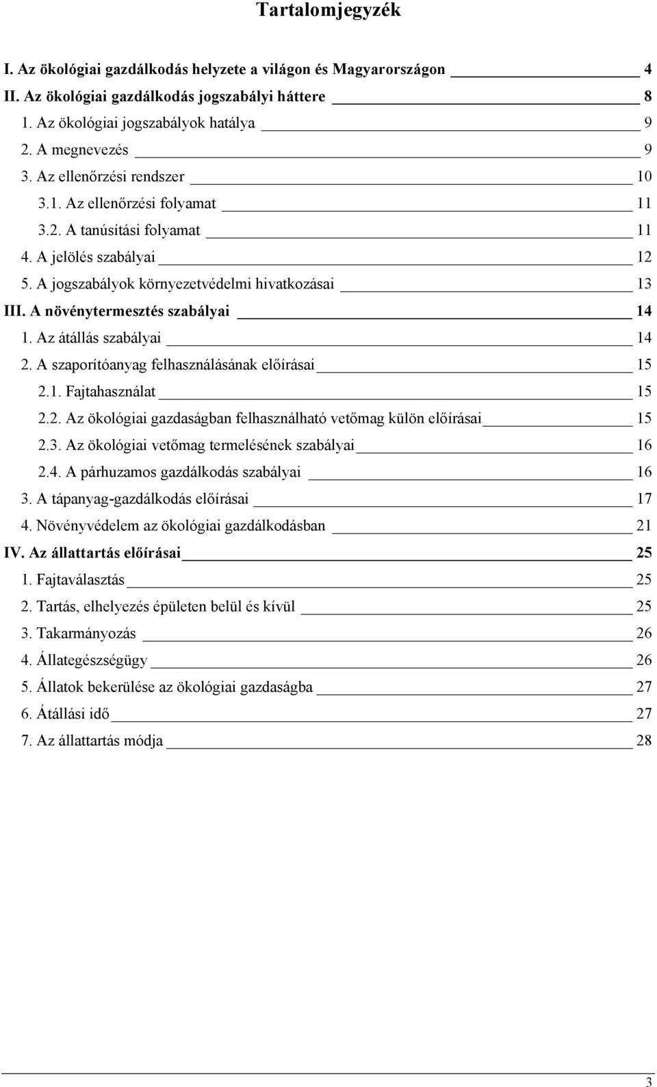 A növénytermesztés szabályai 14 1. Az átállás szabályai 14 2. A szaporítóanyag felhasználásának előírásai 15 2.1. Fajtahasználat 15 2.2. Az ökológiai gazdaságban felhasználható vetőmag külön előírásai 15 2.