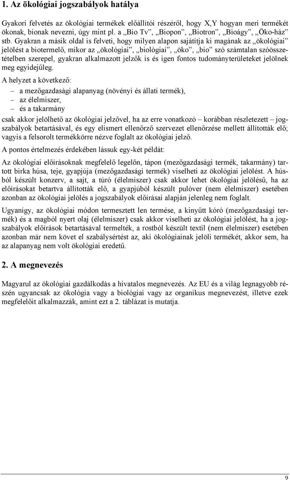 Gyakran a másik oldal is felveti, hogy milyen alapon sajátítja ki magának az ökológiai jelölést a biotermelő, mikor az ökológiai, biológiai, öko, bio szó számtalan szóösszetételben szerepel, gyakran