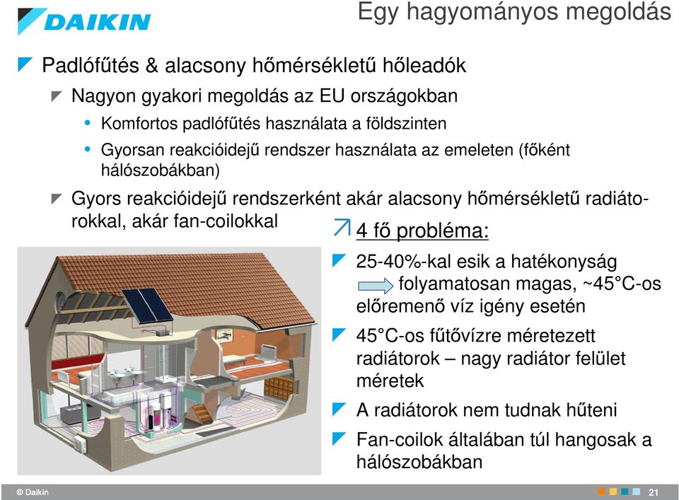 radiátorokkal, akár fan-coilokkal 4 f probléma: 25-40%-kal esik a hatékonyság folyamatosan magas, ~45 C-os el remen víz igény esetén 45 C-os f