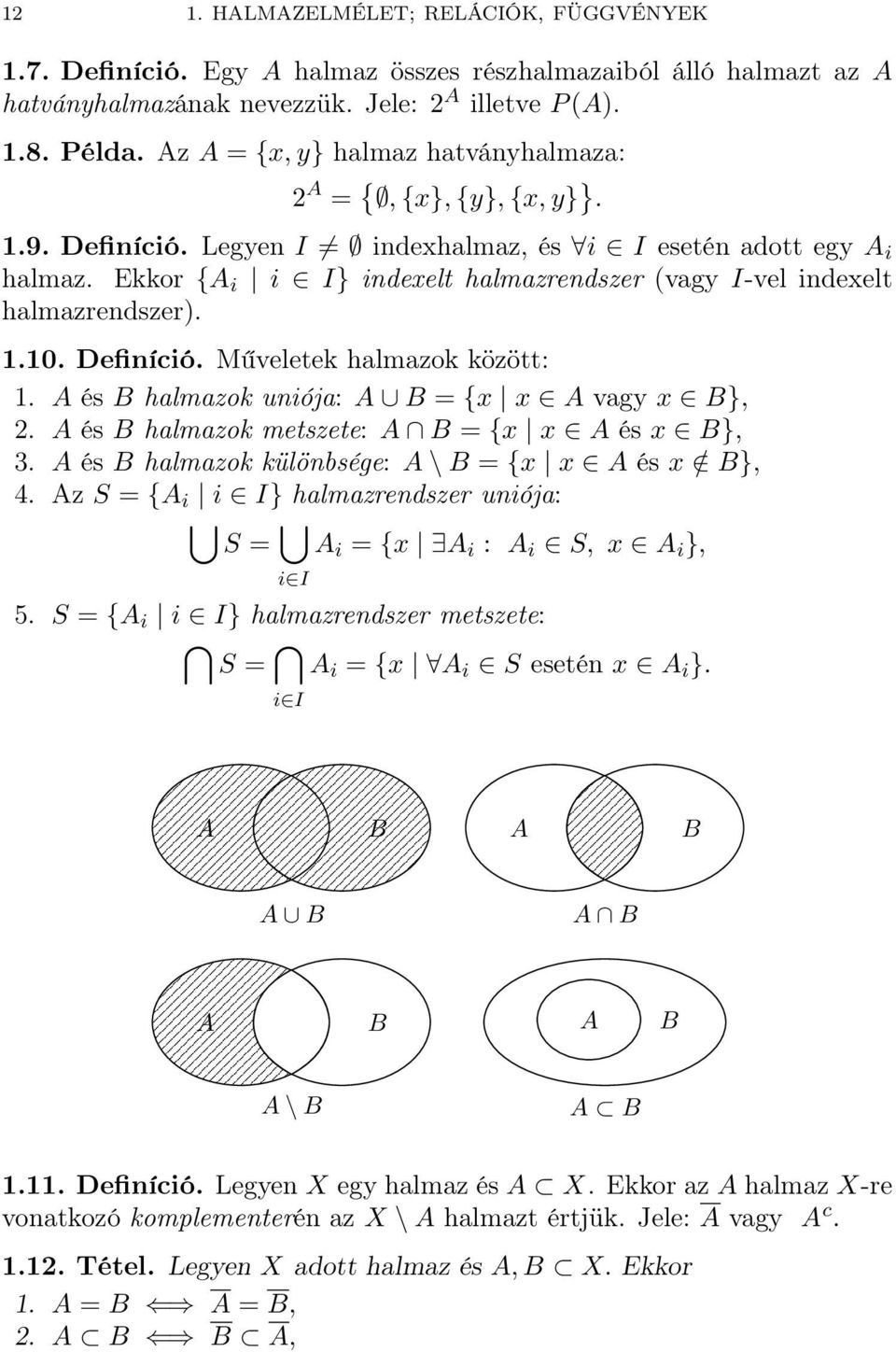 Ekkor {A i i I} indexelt halmazrendszer (vagy I-vel indexelt halmazrendszer). 1.10. Definíció. Műveletek halmazok között: 1. A és B halmazok uniója: A B = {x x A vagy x B}, 2.