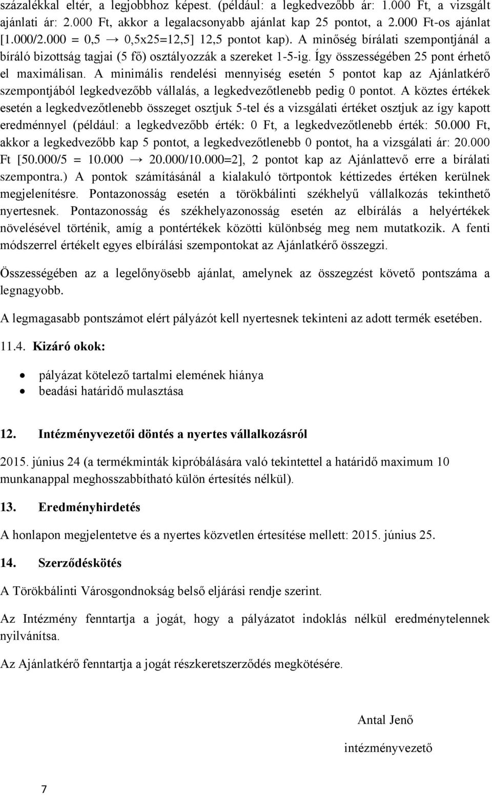 A minimális rendelési mennyiség esetén 5 pontot kap az Ajánlatkérő szempontjából legkedvezőbb vállalás, a legkedvezőtlenebb pedig 0 pontot.