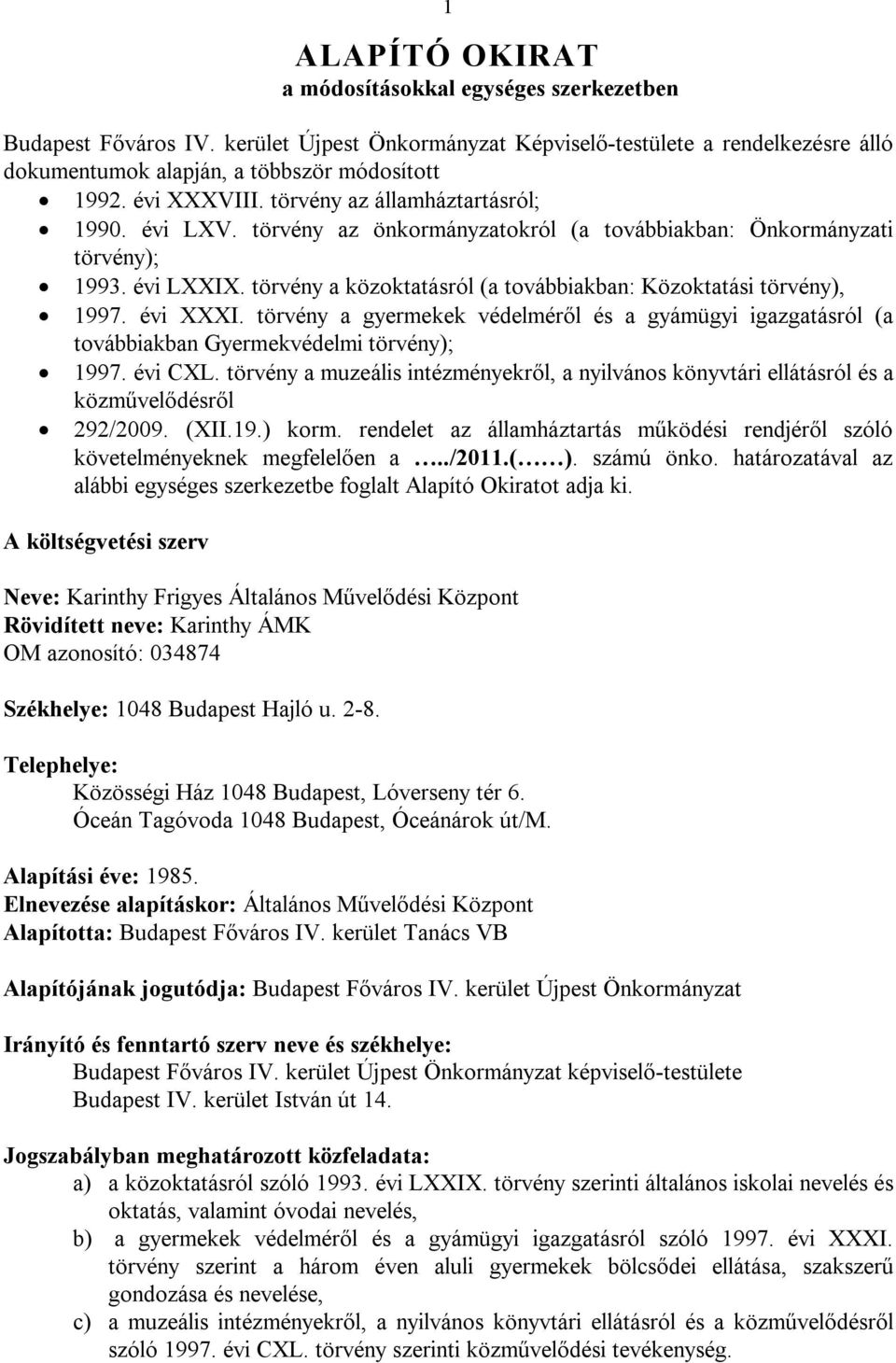 törvény a közoktatásról (a továbbiakban: Közoktatási törvény), 1997. évi XXXI. törvény a gyermekek védelméről és a gyámügyi igazgatásról (a továbbiakban Gyermekvédelmi törvény); 1997. évi CXL.