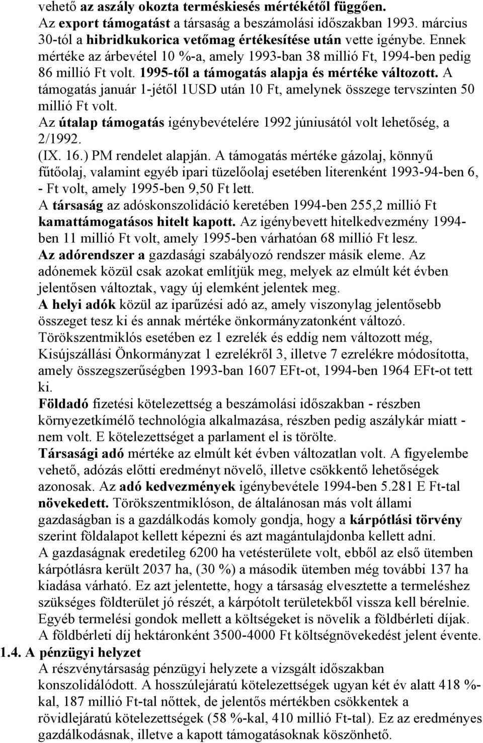 A támogatás január 1-jétől 1USD után 10 Ft, amelynek összege tervszinten 50 millió Ft volt. Az útalap támogatás igénybevételére 1992 júniusától volt lehetőség, a 2/1992. (IX. 16.) PM rendelet alapján.