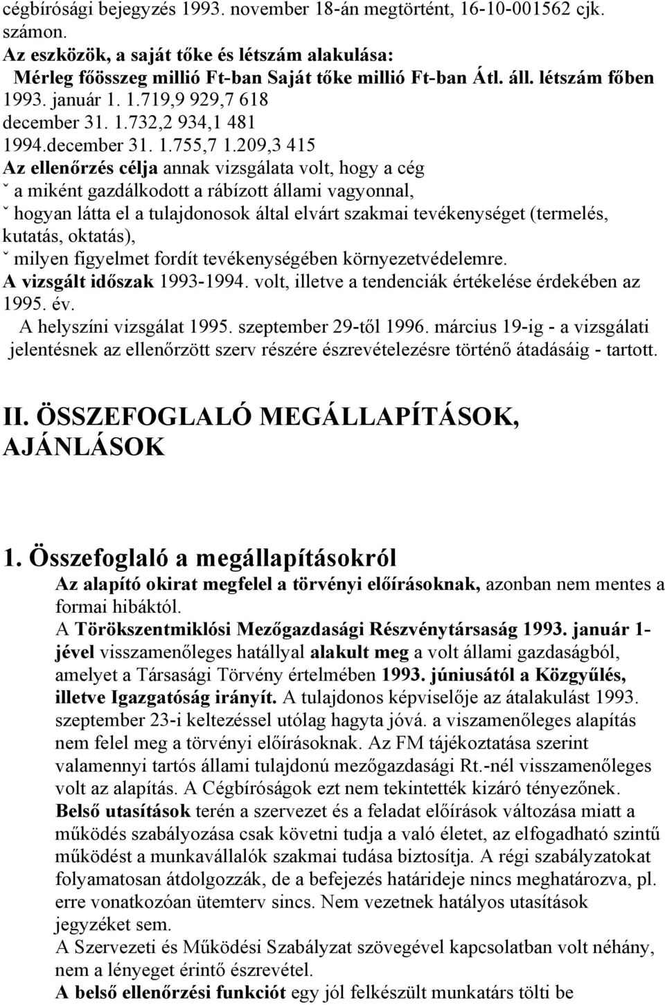 209,3 415 Az ellenőrzés célja annak vizsgálata volt, hogy a cég ˇ a miként gazdálkodott a rábízott állami vagyonnal, ˇ hogyan látta el a tulajdonosok által elvárt szakmai tevékenységet (termelés,