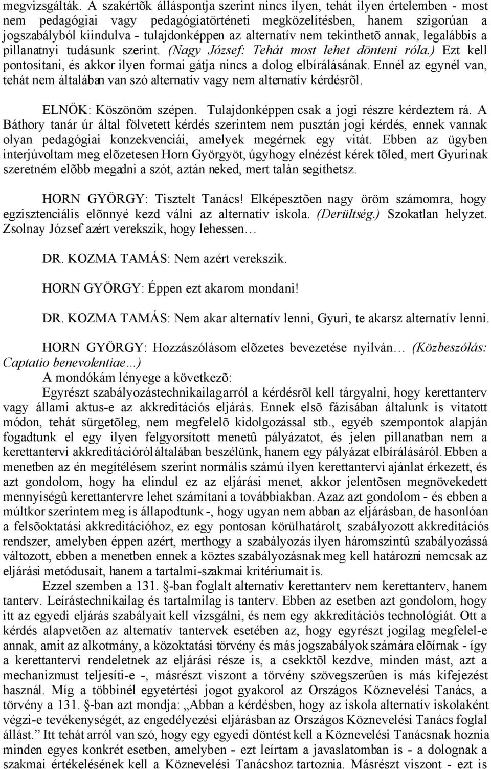 alternatív nem tekinthetõ annak, legalábbis a pillanatnyi tudásunk szerint. (Nagy József: Tehát most lehet dönteni róla.) Ezt kell pontosítani, és akkor ilyen formai gátja nincs a dolog elbírálásának.
