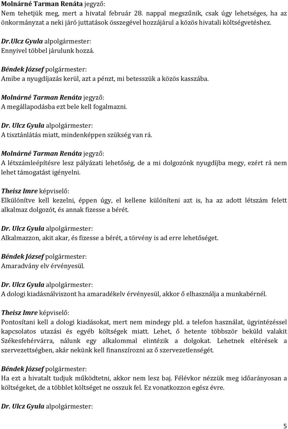 Amibe a nyugdíjazás kerül, azt a pénzt, mi betesszük a közös kasszába. Molnárné Tarman Renáta jegyző: A megállapodásba ezt bele kell fogalmazni. A tisztánlátás miatt, mindenképpen szükség van rá.