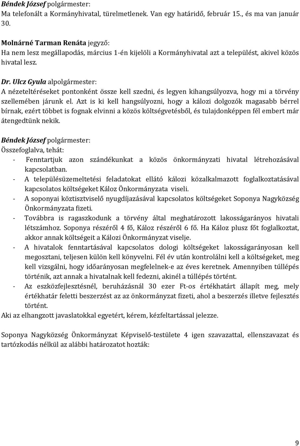 A nézeteltéréseket pontonként össze kell szedni, és legyen kihangsúlyozva, hogy mi a törvény szellemében járunk el.