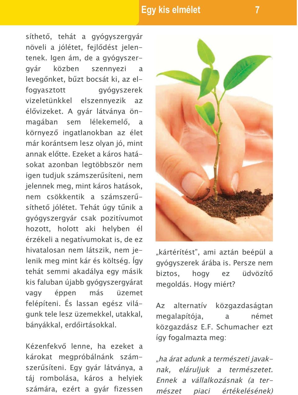 A gyár látványa önmagában sem lélekemelő, a környező ingatlanokban az élet már korántsem lesz olyan jó, mint annak előtte.