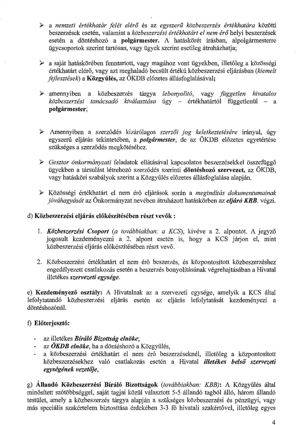 A hatáskörét írásban, alpolgármesterre ügycsoportok szerint tartósan, vagy ügyek szerint esetileg átruházhatja; ~ a saját hatáskörében fenntartott, vagy magához vont ügyekben, illetőleg a közösségi