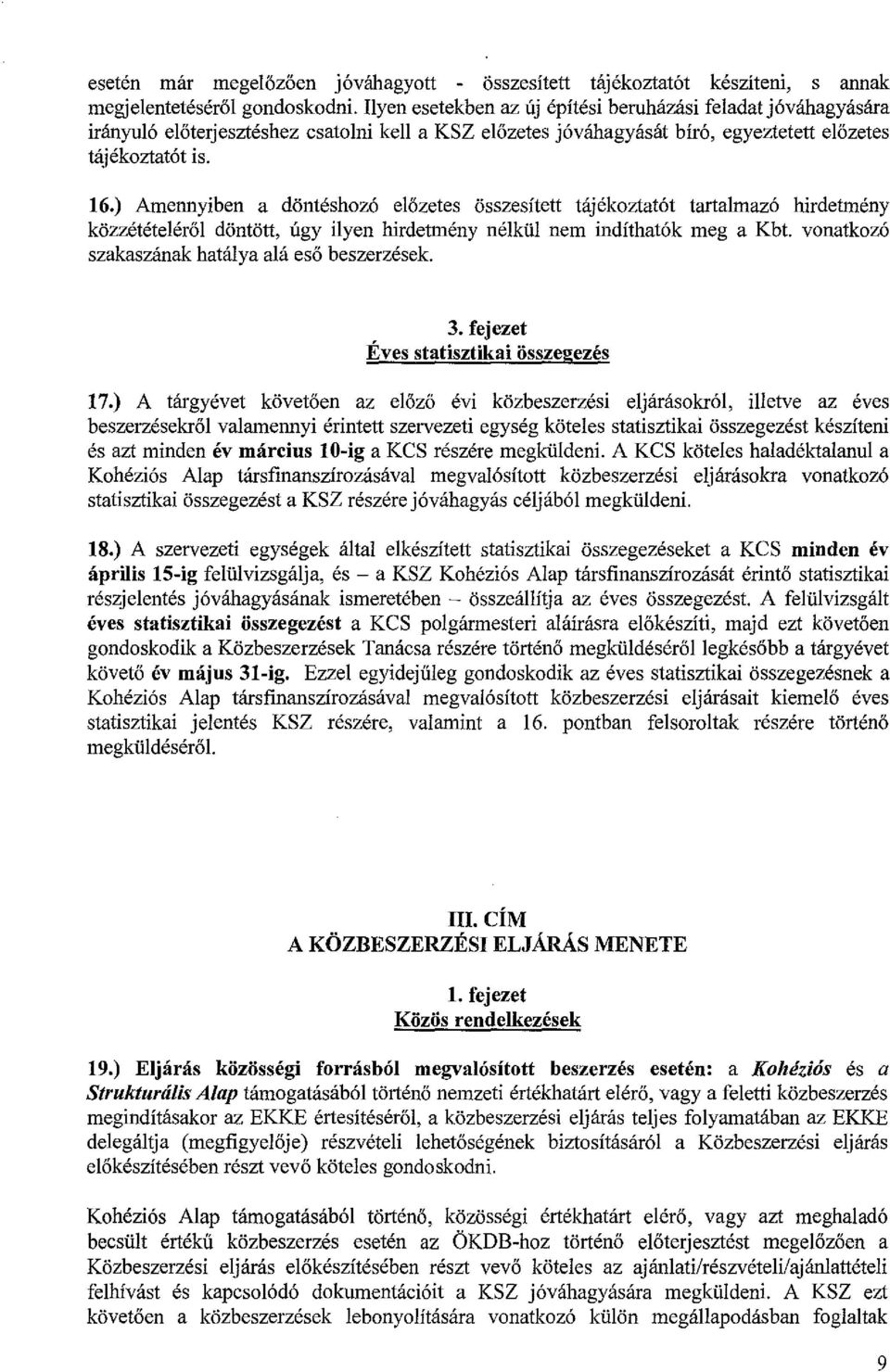 ) Amennyiben a döntéshozó előzetes összesített tájékoztatót tartalmazó hirdetmény közzétételéről döntött, úgy ilyen hirdetmény nélkül nem indíthatók meg a Kbt.