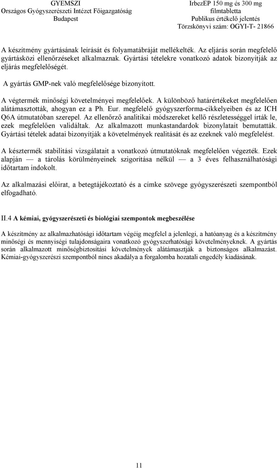 A különböző határértékeket megfelelően alátámasztották, ahogyan ez a Ph. Eur. megfelelő gyógyszerforma-cikkelyeiben és az ICH Q6A útmutatóban szerepel.